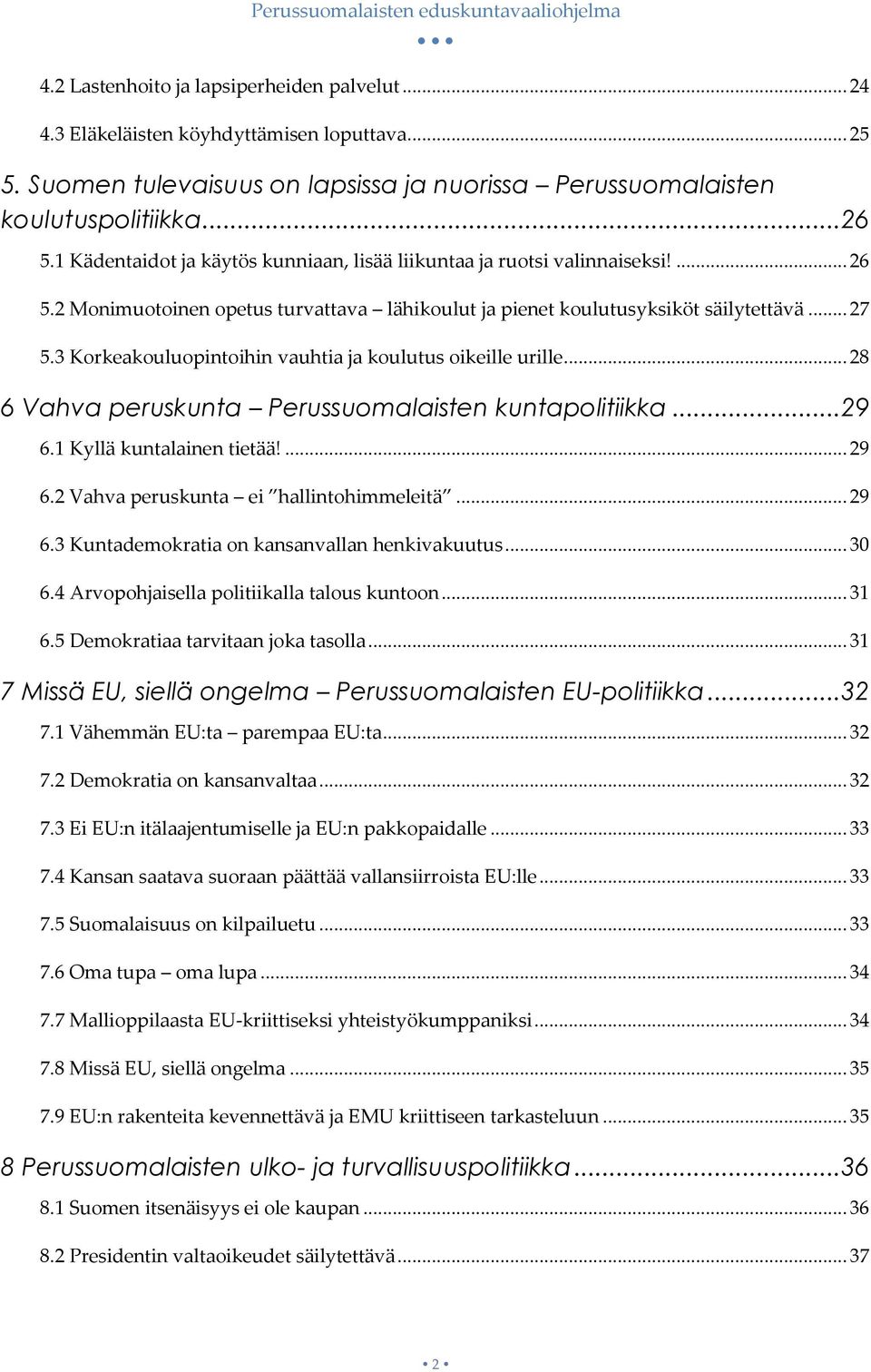 3 Korkeakouluopintoihin vauhtia ja koulutus oikeille urille... 28 6 Vahva peruskunta Perussuomalaisten kuntapolitiikka... 29 6.1 Kyllä kuntalainen tietää!... 29 6.2 Vahva peruskunta ei hallintohimmeleitä.