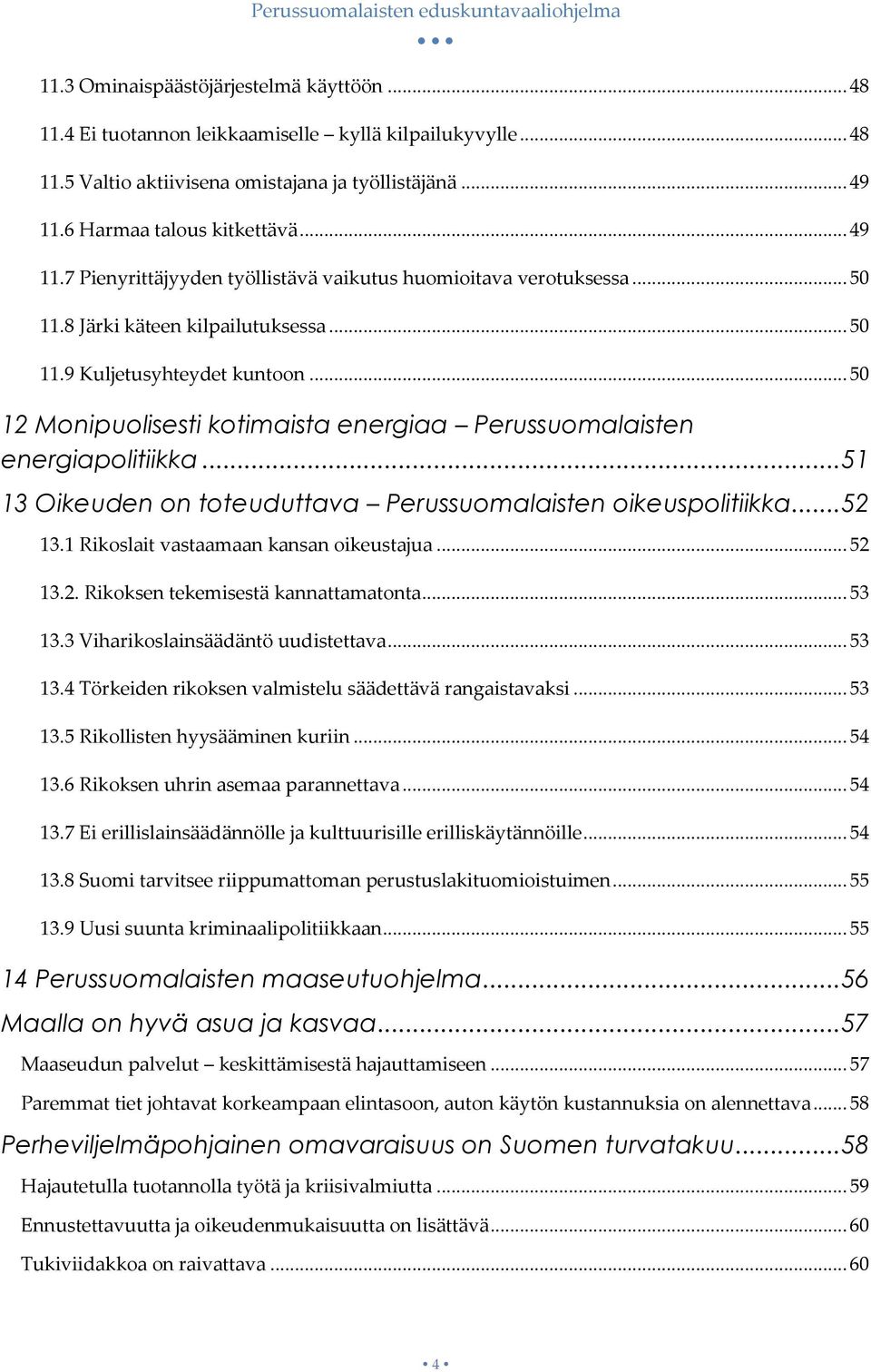 .. 50 12 Monipuolisesti kotimaista energiaa Perussuomalaisten energiapolitiikka... 51 13 Oikeuden on toteuduttava Perussuomalaisten oikeuspolitiikka... 52 13.1 Rikoslait vastaamaan kansan oikeustajua.