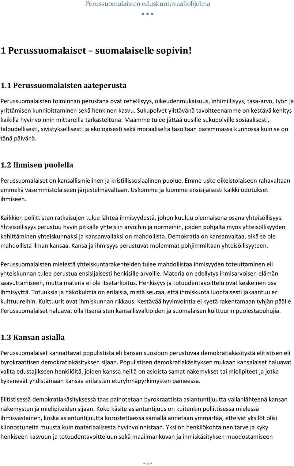 Sukupolvet ylittävänä tavoitteenamme on kestävä kehitys kaikilla hyvinvoinnin mittareilla tarkasteltuna: Maamme tulee jättää uusille sukupolville sosiaalisesti, taloudellisesti, sivistyksellisesti ja