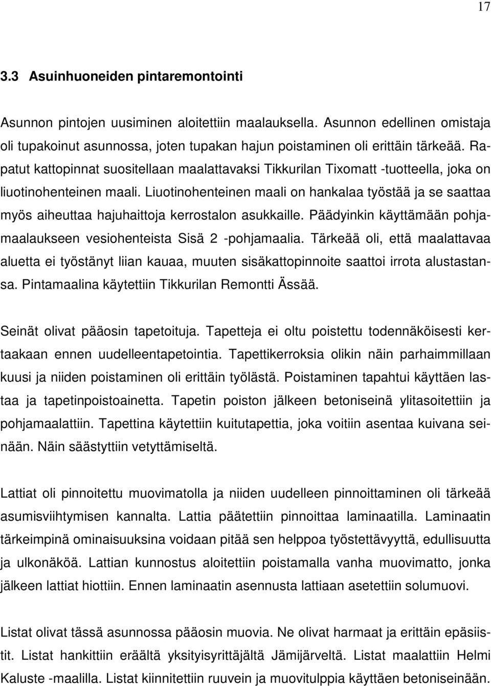 Liuotinohenteinen maali on hankalaa työstää ja se saattaa myös aiheuttaa hajuhaittoja kerrostalon asukkaille. Päädyinkin käyttämään pohjamaalaukseen vesiohenteista Sisä 2 -pohjamaalia.