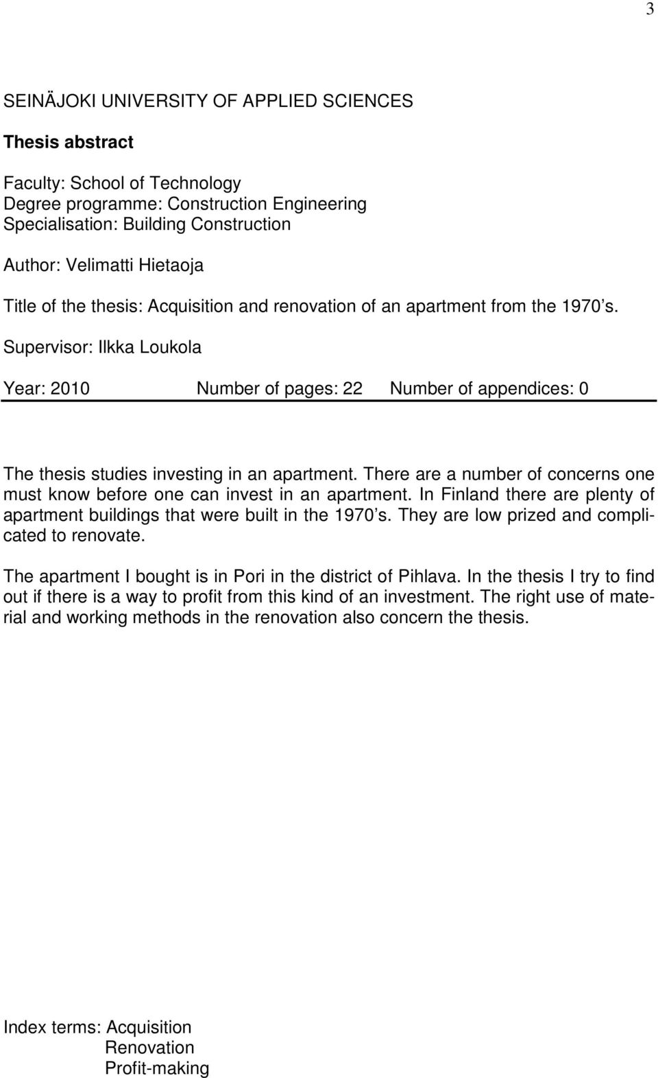 Supervisor: Ilkka Loukola Year: 2010 Number of pages: 22 Number of appendices: 0 The thesis studies investing in an apartment.