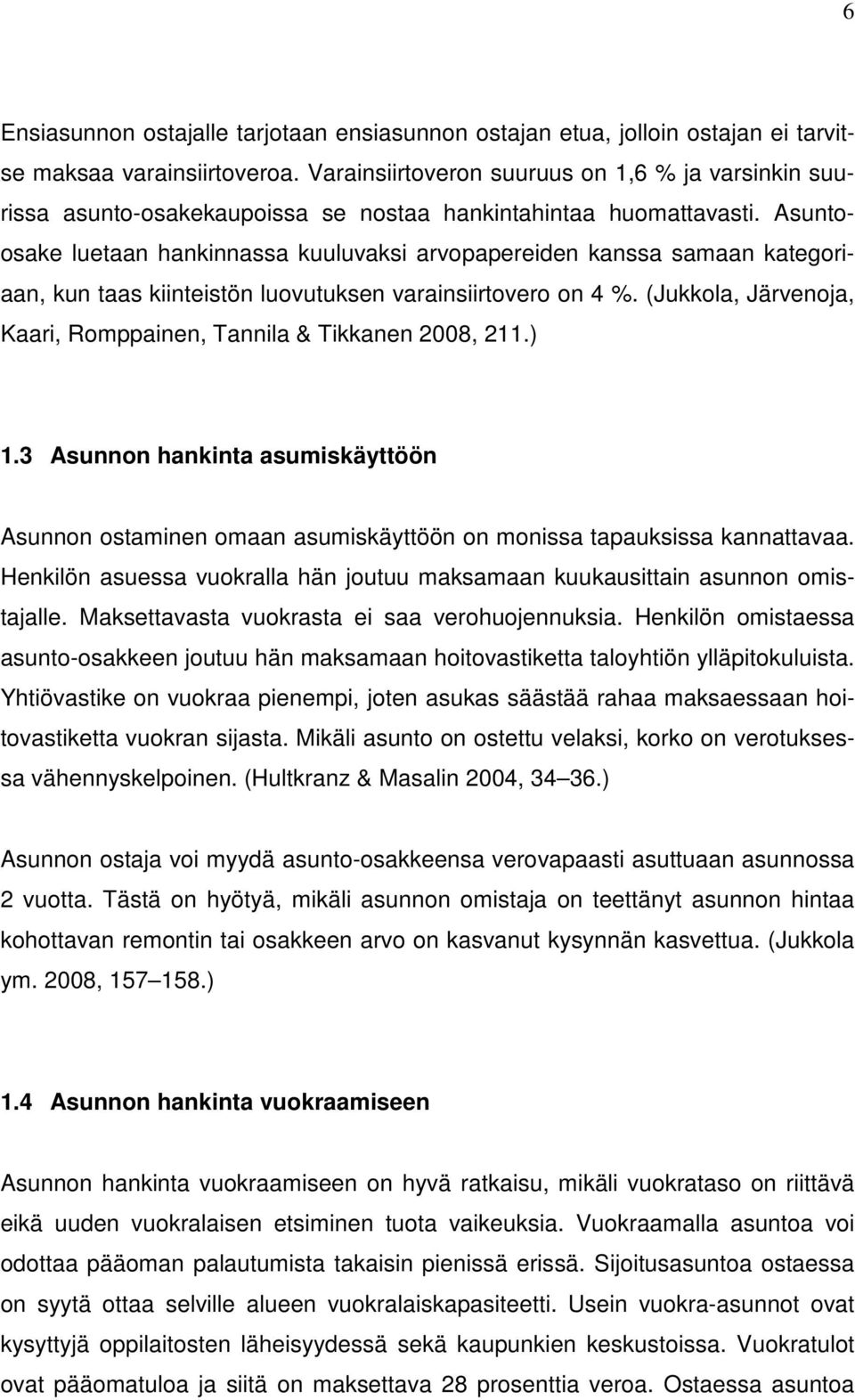 Asuntoosake luetaan hankinnassa kuuluvaksi arvopapereiden kanssa samaan kategoriaan, kun taas kiinteistön luovutuksen varainsiirtovero on 4 %.