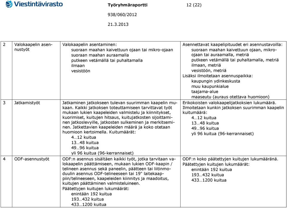 Kaikki jatkoksen toteuttamiseen tarvittavat työt mukaan lukien kaapeleiden valmistelu ja kiinnitykset, kuorimiset, kuitujen hitsaus, kuitujatkosten sijoittaminen jatkoslevyille, jatkosten sulkeminen