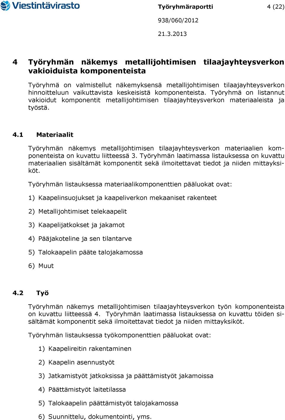 1 Materiaalit Työryhmän näkemys metallijohtimisen tilaajayhteysverkon materiaalien komponenteista on kuvattu liitteessä 3.