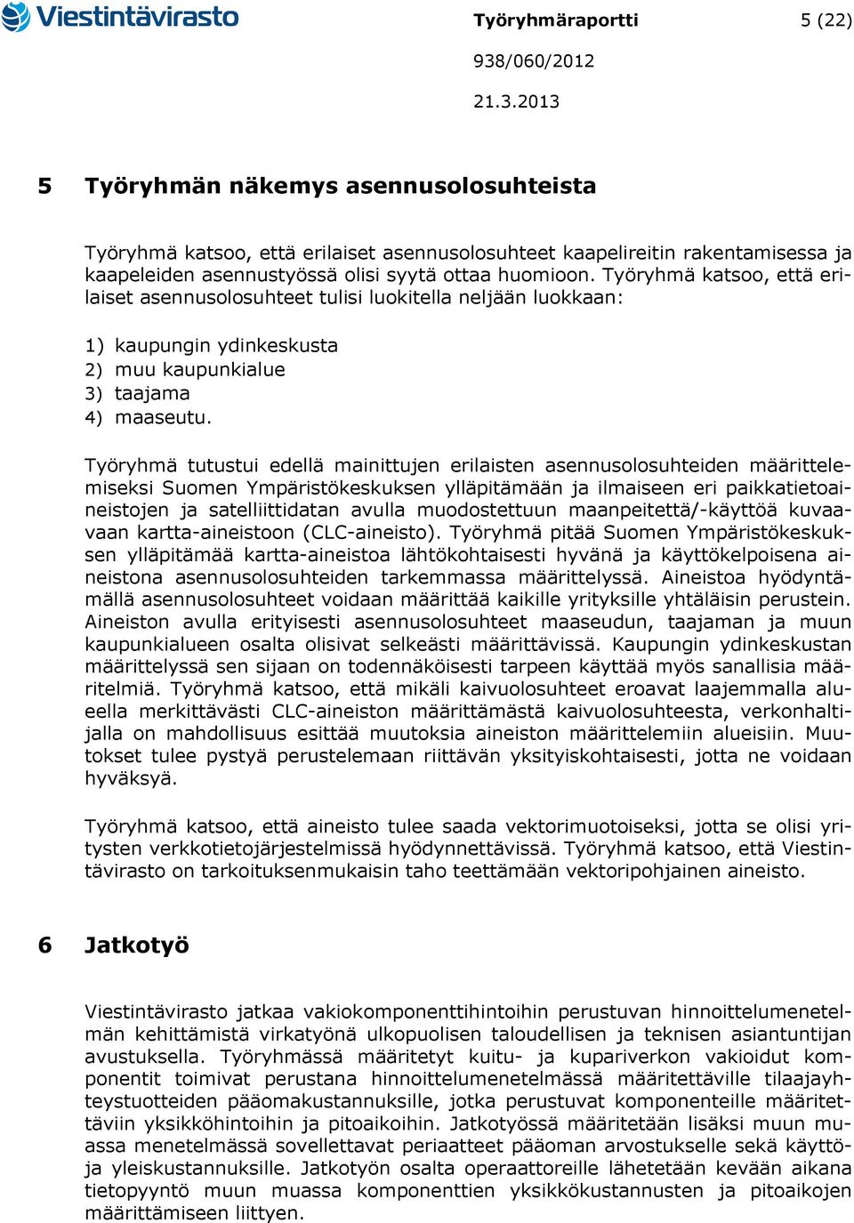 Työryhmä tutustui edellä mainittujen erilaisten asennusolosuhteiden määrittelemiseksi Suomen Ympäristökeskuksen ylläpitämään ja ilmaiseen eri paikkatietoaineistojen ja satelliittidatan avulla