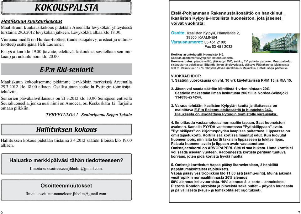 00 (tavoite, edeltävät kokoukset sovitellaan sen mukaan) ja ruokailu noin klo 20.00. E-P:n Rkl-seniorit Maaliskuun kokouksemme pidämme levykökän merkeissä Areenalla 29.3.2012 klo 18.00 alkaen.