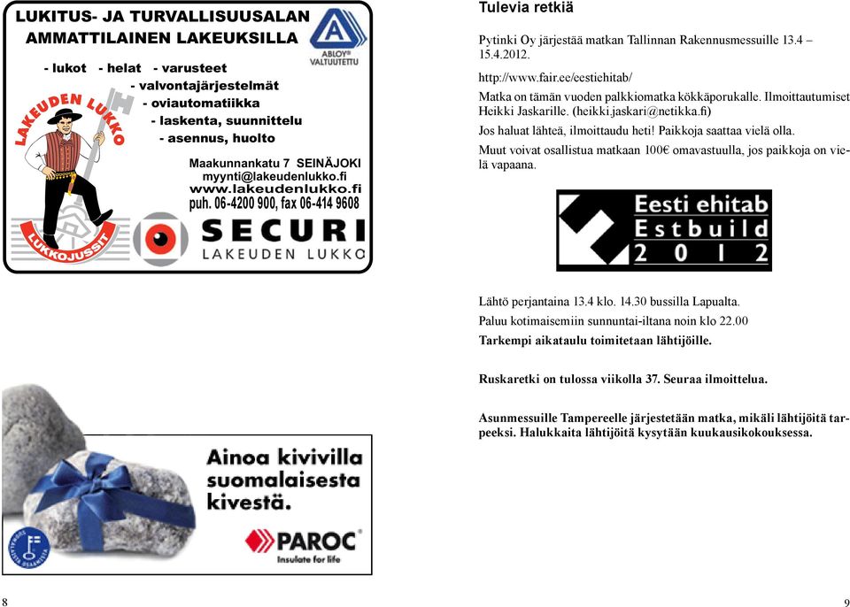 http://www.fair.ee/eestiehitab/ Matka on tämän vuoden palkkiomatka kökkäporukalle. Ilmoittautumiset Heikki Jaskarille. (heikki.jaskari@netikka.fi) Jos haluat lähteä, ilmoittaudu heti!
