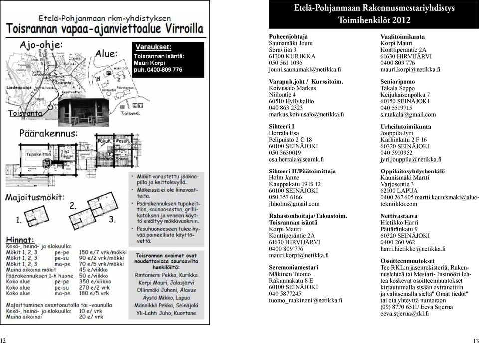 fi Sihteeri II/Päätoimittaja Holm Janne Kauppakatu 19 B 12 60100 SEINÄJOKI 050 357 6166 jhholm@gmail.com Rahastonhoitaja/Taloustoim.