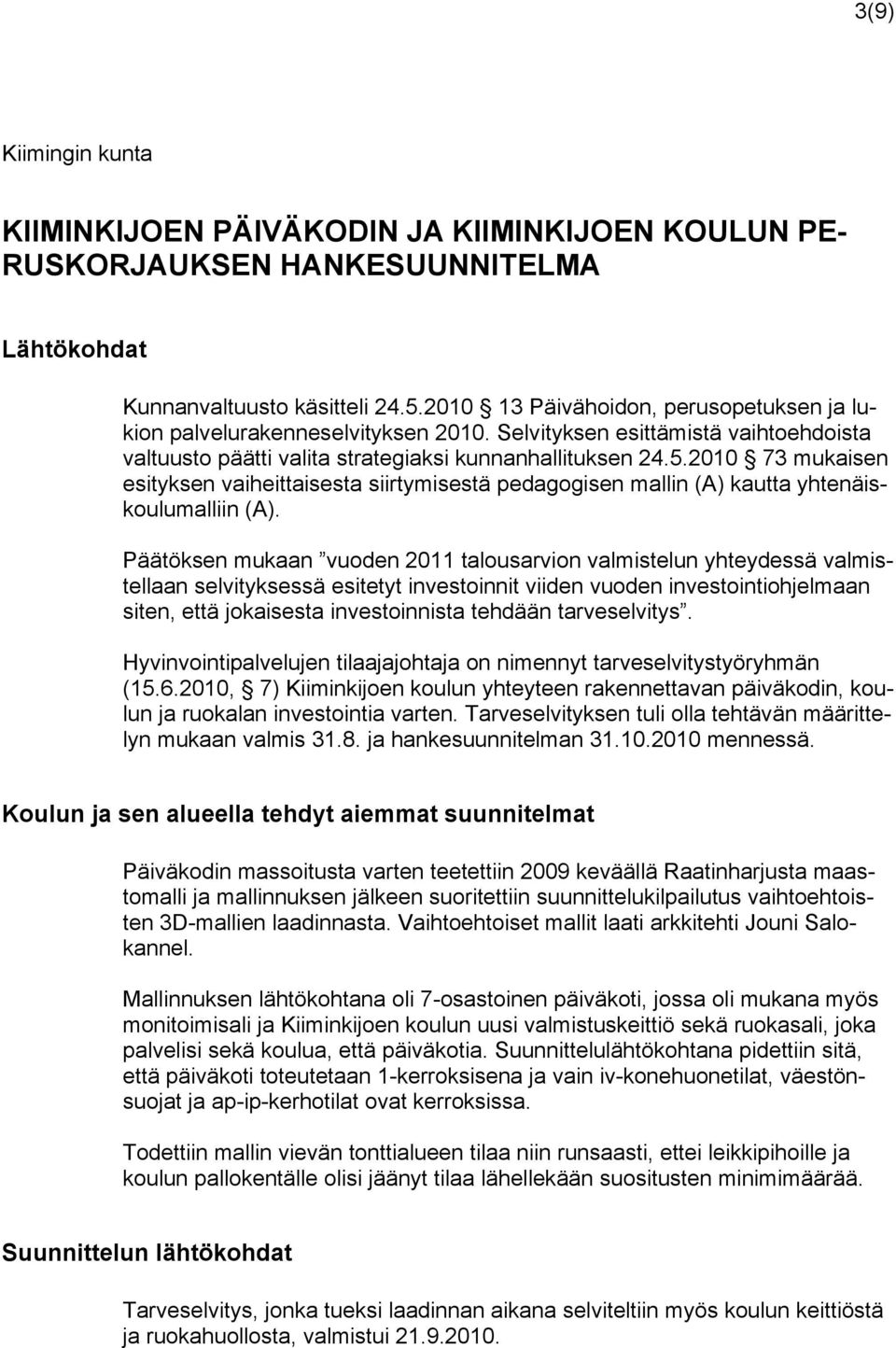 2010 73 mukaisen esityksen vaiheittaisesta siirtymisestä pedagogisen mallin (A) kautta yhtenäiskoulumalliin (A).