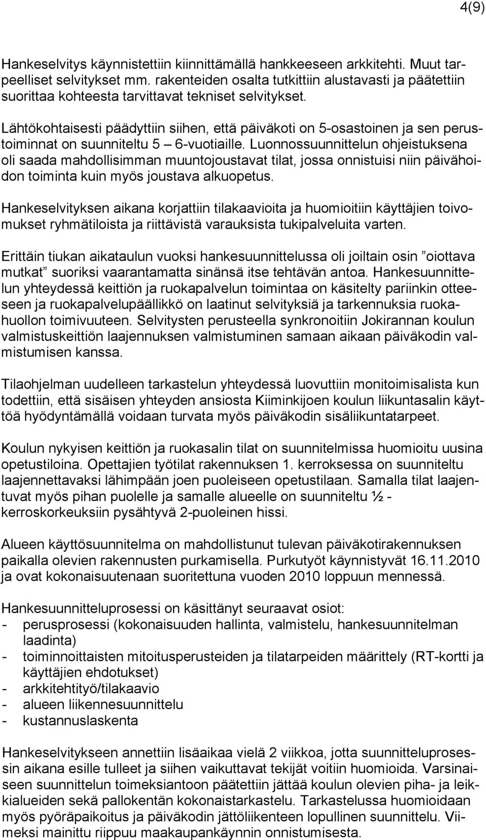 Lähtökohtaisesti päädyttiin siihen, että päiväkoti on 5-osastoinen ja sen perustoiminnat on suunniteltu 5 6-vuotiaille.