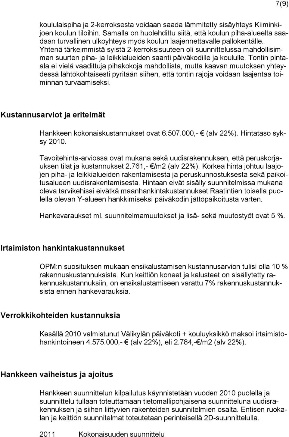 Yhtenä tärkeimmistä syistä 2-kerroksisuuteen oli suunnittelussa mahdollisimman suurten piha- ja leikkialueiden saanti päiväkodille ja koululle.