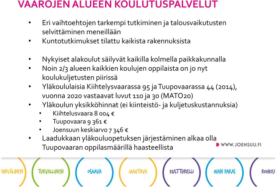 Yläkoululaisia Kiihtelysvaarassa 95 ja Tuupovaarassa 44 (2014), vuonna 2020 vastaavat luvut 110 ja 30 (MATO20) Yläkoulun yksikköhinnat (ei kiinteistö- ja