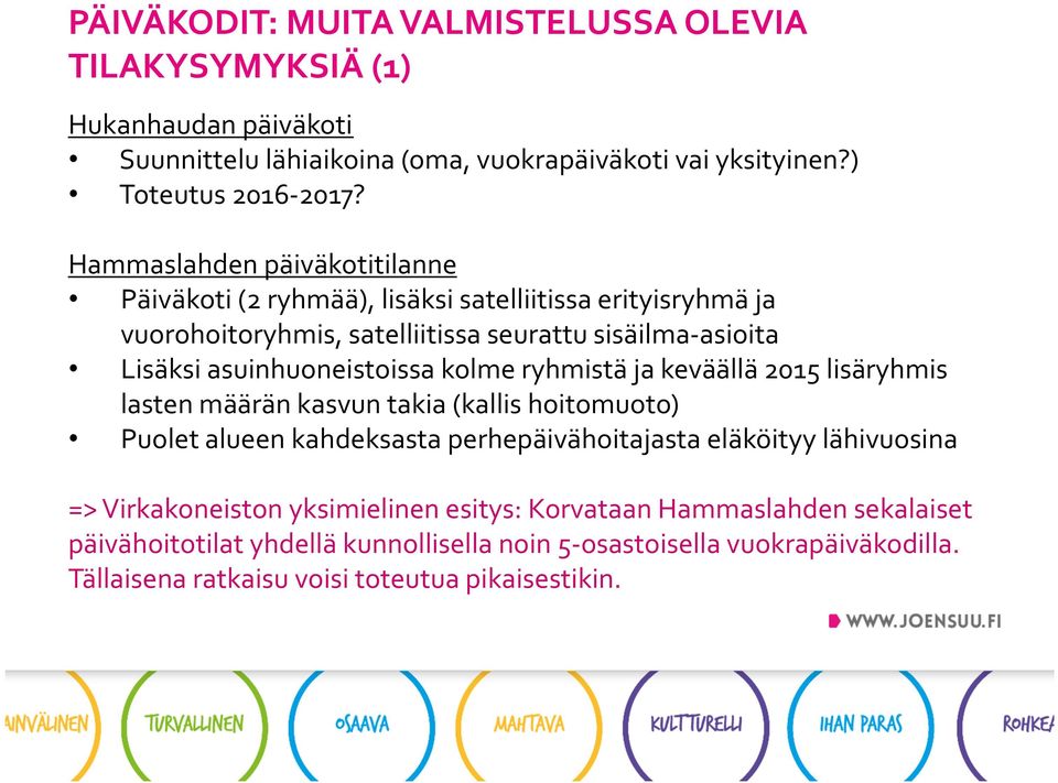 asuinhuoneistoissa kolme ryhmistä ja keväällä 2015 lisäryhmis lasten määrän kasvun takia (kallis hoitomuoto) Puolet alueen kahdeksasta perhepäivähoitajasta eläköityy