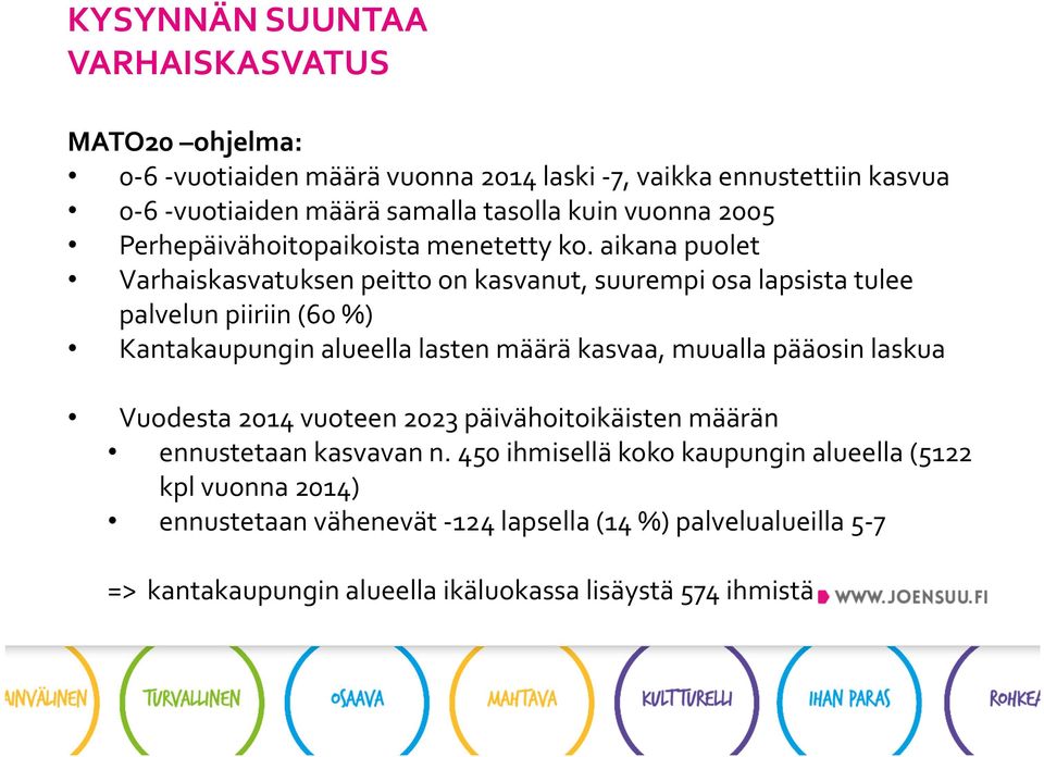 aikana puolet Varhaiskasvatuksen peitto on kasvanut, suurempi osa lapsista tulee palvelun piiriin (60 %) Kantakaupungin alueella lasten määrä kasvaa, muualla