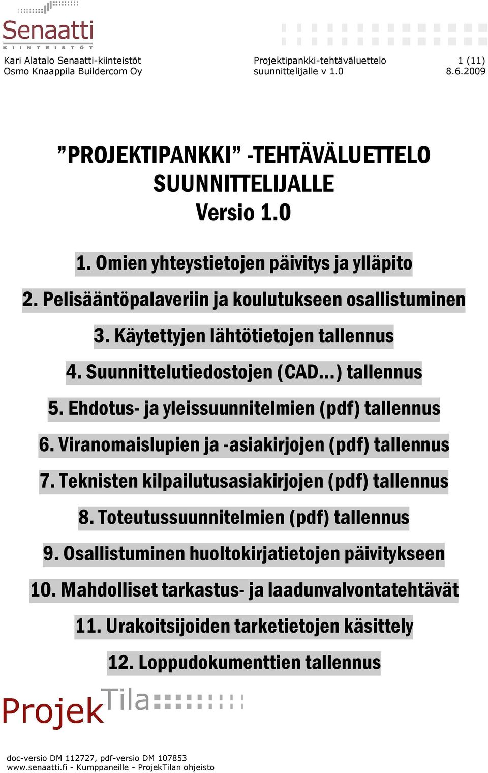 Viranomaislupien ja -asiakirjojen (pdf) tallennus 7. Teknisten kilpailutusasiakirjojen (pdf) tallennus 8. Toteutussuunnitelmien (pdf) tallennus 9.