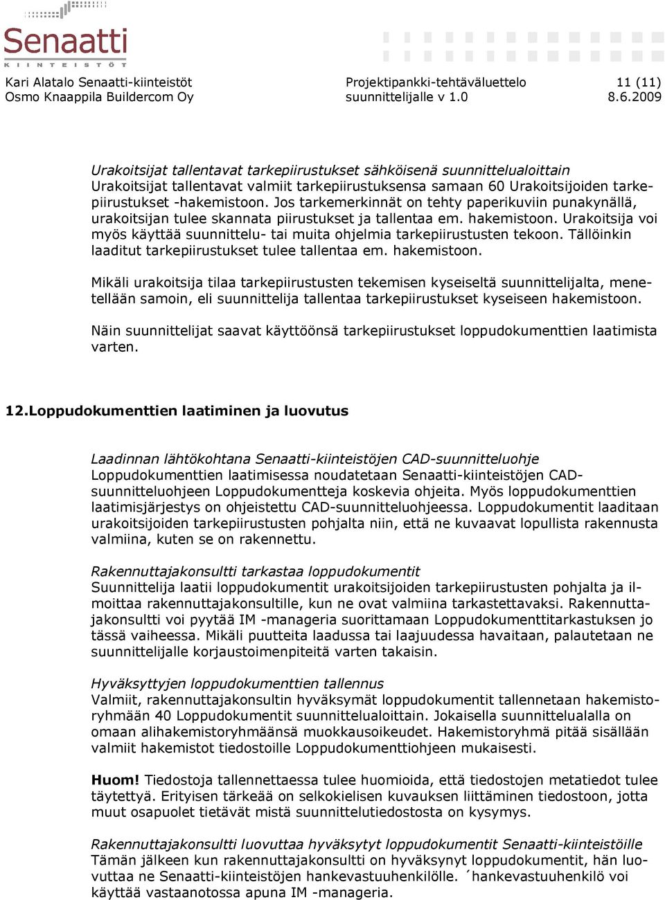 hakemistoon. Urakoitsija voi myös käyttää suunnittelu- tai muita ohjelmia tarkepiirustusten tekoon. Tällöinkin laaditut tarkepiirustukset tulee tallentaa em. hakemistoon.