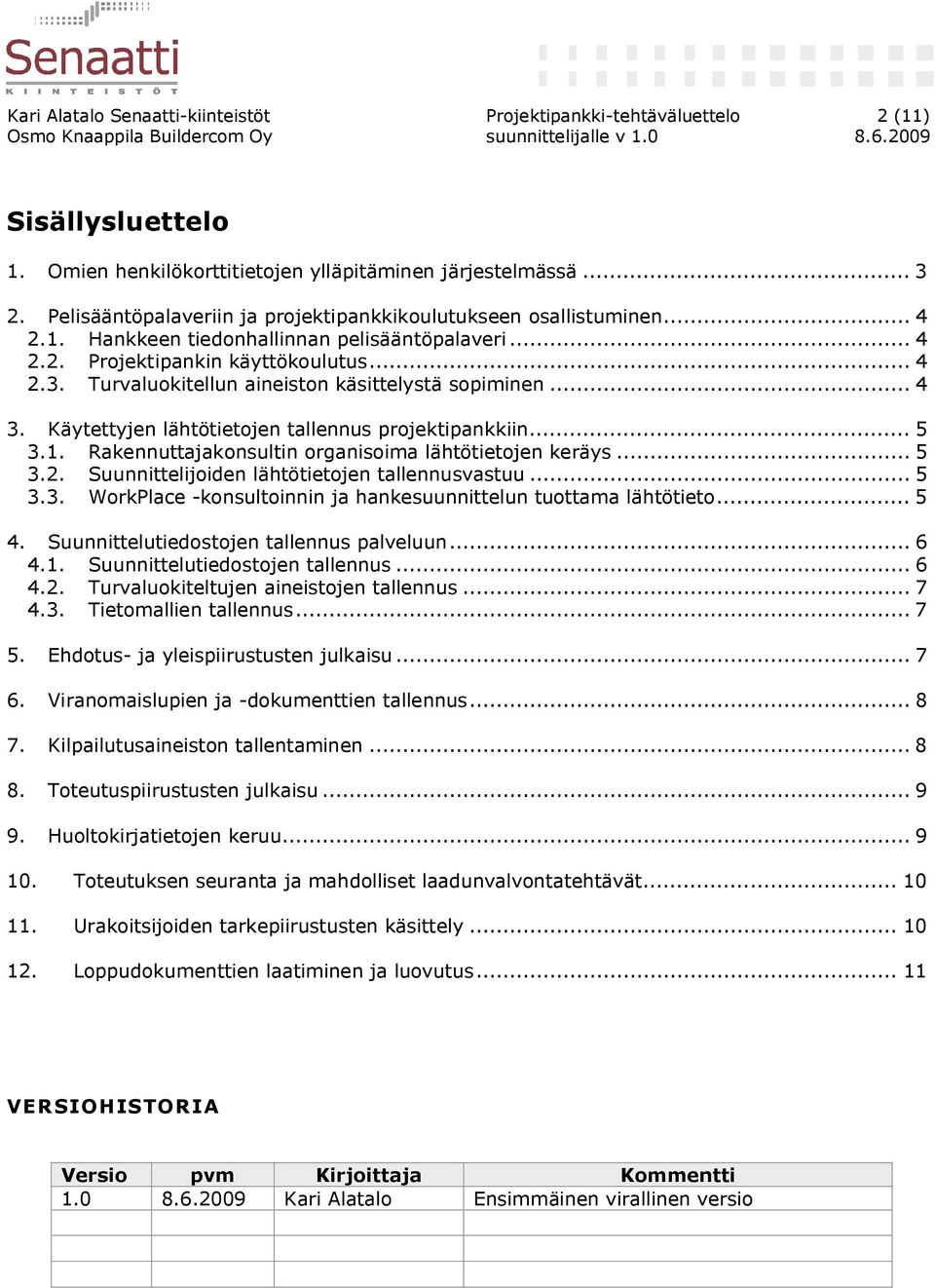 Turvaluokitellun aineiston käsittelystä sopiminen... 4 3. Käytettyjen lähtötietojen tallennus projektipankkiin... 5 3.1. Rakennuttajakonsultin organisoima lähtötietojen keräys... 5 3.2.