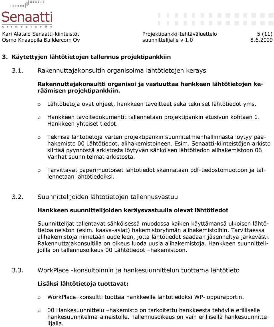 Rakennuttajakonsultin organisoima lähtötietojen keräys Rakennuttajakonsultti organisoi ja vastuuttaa hankkeen lähtötietojen keräämisen projektipankkiin.