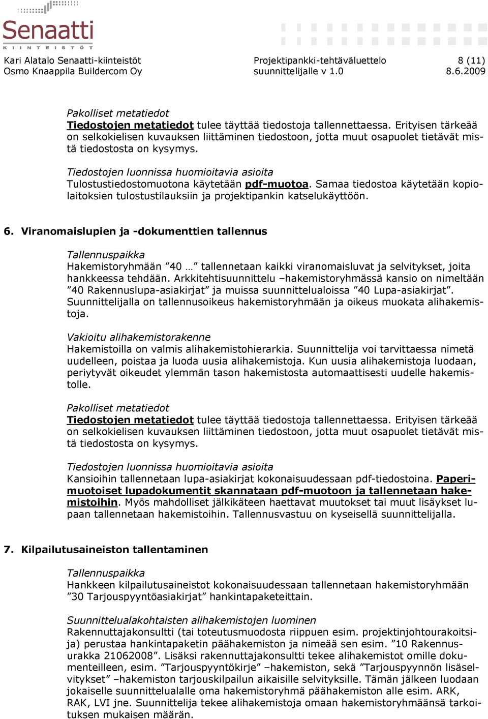 Tiedostojen luonnissa huomioitavia asioita Tulostustiedostomuotona käytetään pdf-muotoa. Samaa tiedostoa käytetään kopiolaitoksien tulostustilauksiin ja projektipankin katselukäyttöön. 6.