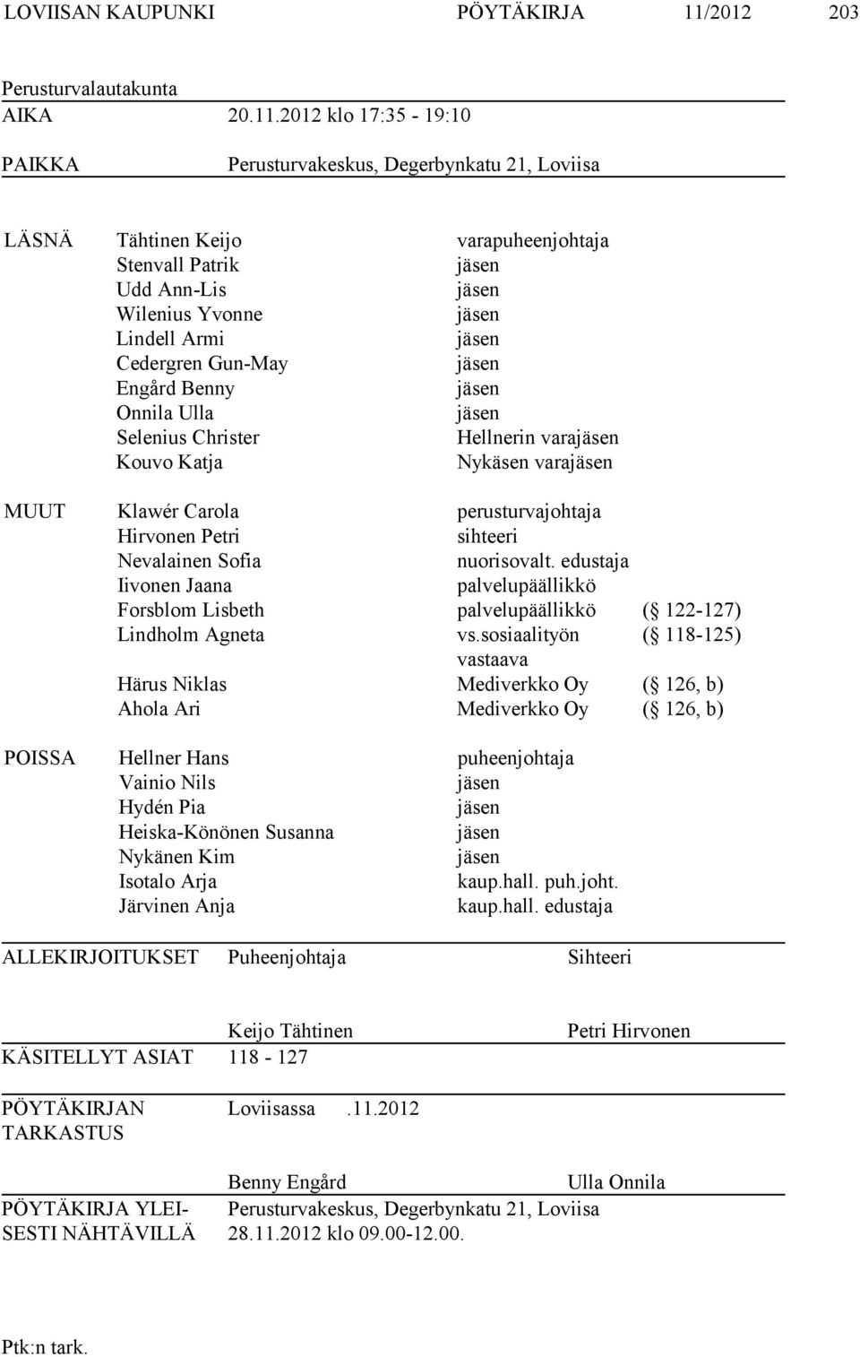 2012 klo 17:35-19:10 PAIKKA Perusturvakeskus, Degerbynkatu 21, Loviisa LÄSNÄ Tähtinen Keijo varapuheenjohtaja Stenvall Patrik Udd Ann-Lis Wilenius Yvonne Lindell Armi Cedergren Gun-May Engård Benny