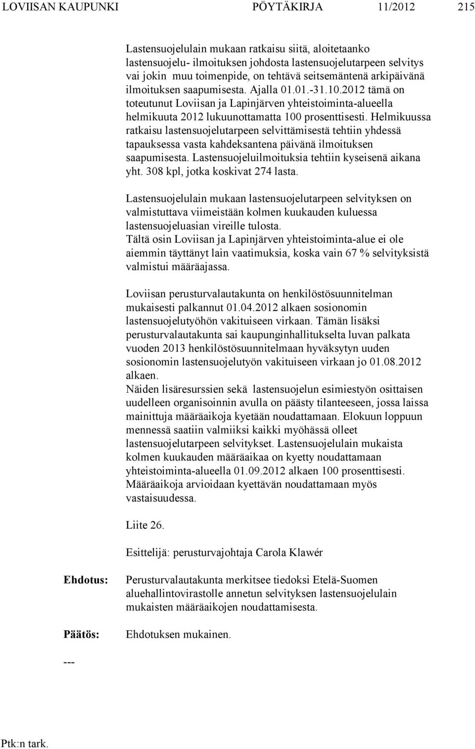 Helmikuussa ratkaisu lastensuojelutarpeen selvittämisestä tehtiin yhdessä tapauksessa vasta kahdeksantena päivänä ilmoituksen saapumisesta. Lastensuojeluilmoituksia tehtiin kyseisenä aikana yht.