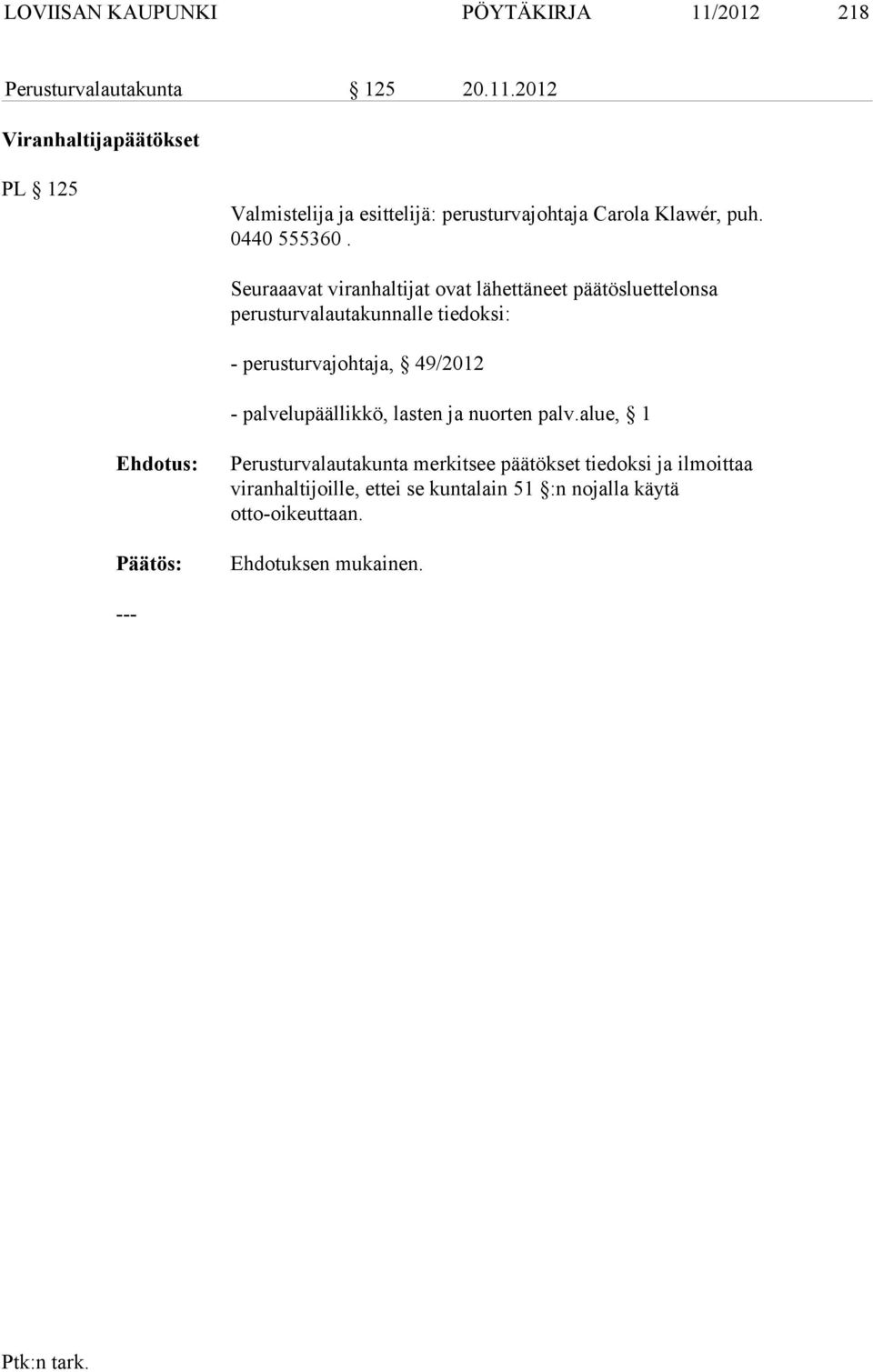 2012 Viranhaltijapäätökset PL 125 Valmistelija ja esittelijä: perusturvajohtaja Carola Klawér, puh. 0440 555360.