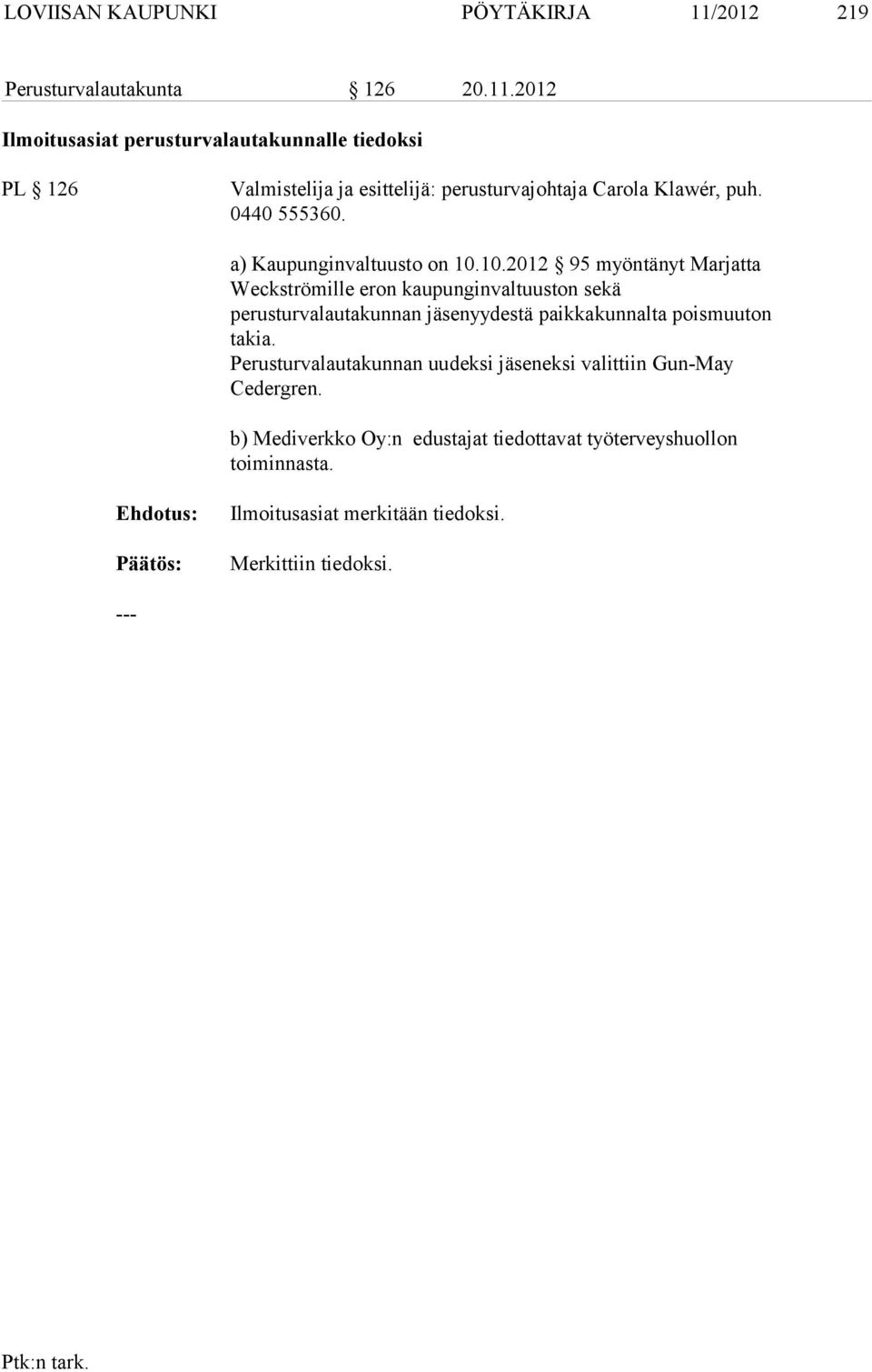 2012 Ilmoitusasiat perusturvalautakunnalle tiedoksi PL 126 Valmistelija ja esittelijä: perusturvajohtaja Carola Klawér, puh. 0440 555360.