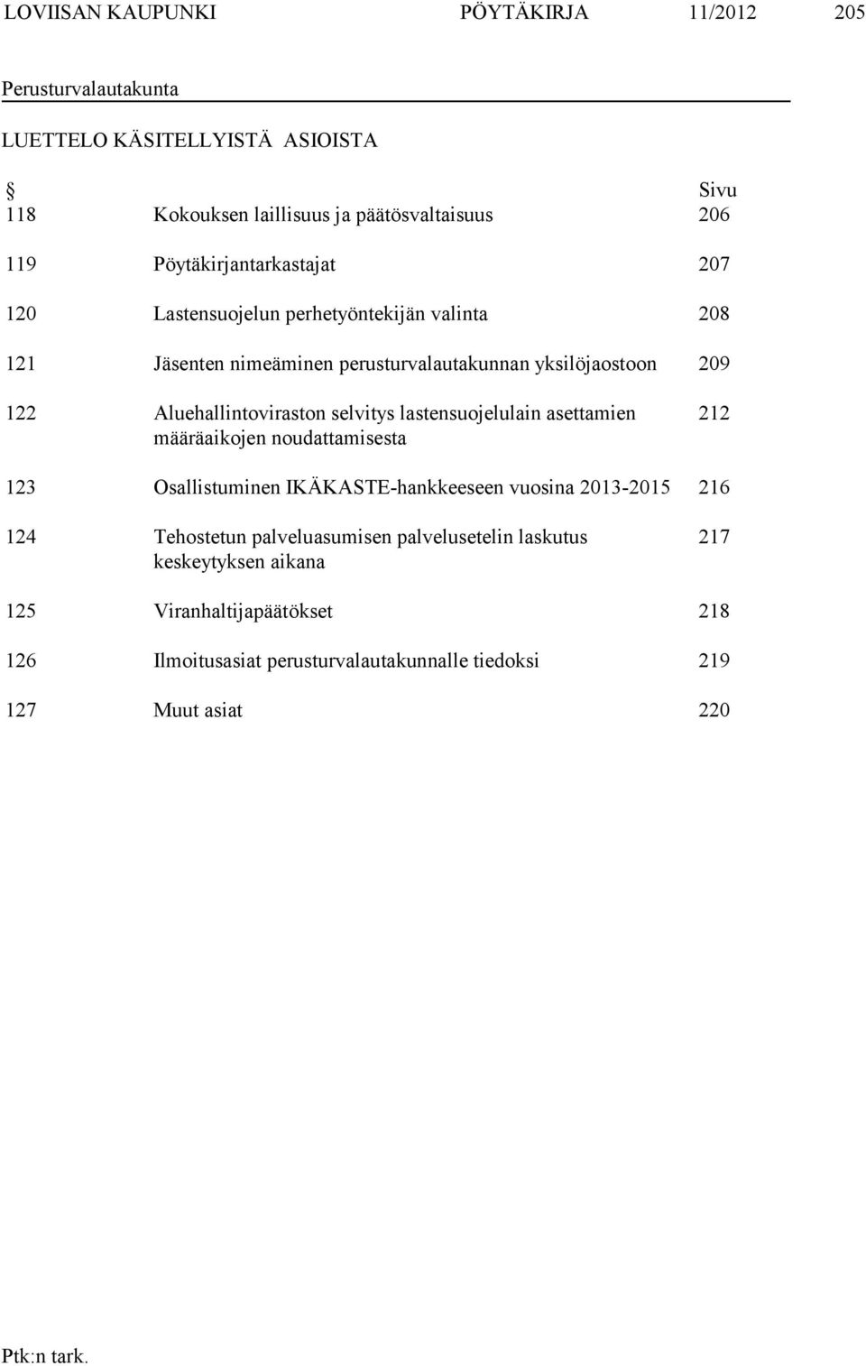 Aluehallintoviraston selvitys lastensuojelulain asettamien määräaikojen noudattamisesta 212 123 Osallistuminen IKÄKASTE-hankkeeseen vuosina 2013-2015 216 124