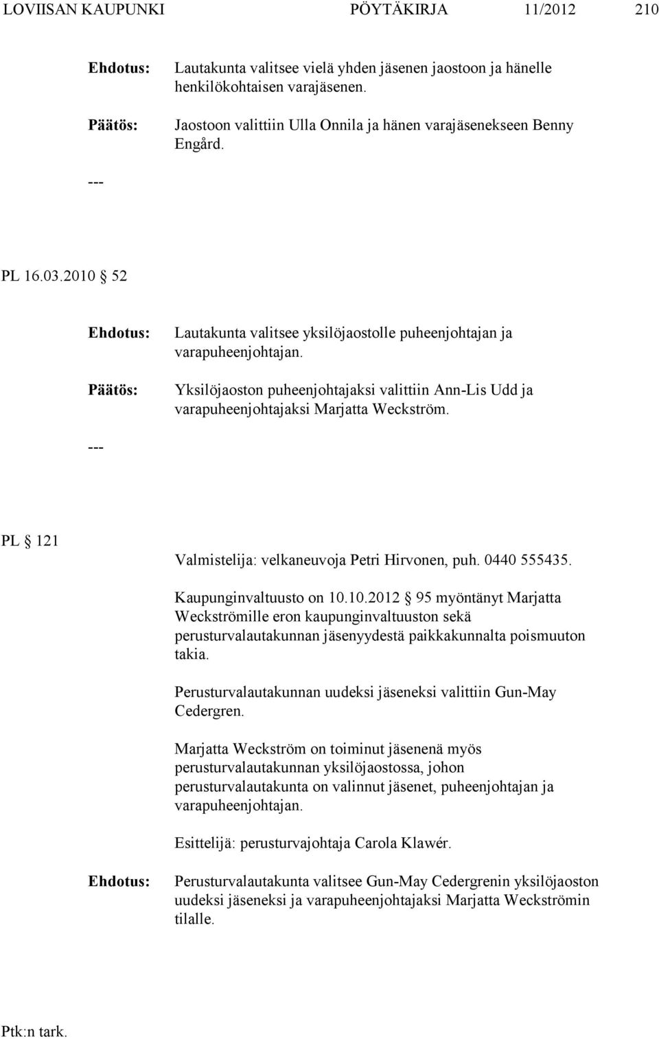 PL 121 Valmistelija: velkaneuvoja Petri Hirvonen, puh. 0440 555435. Kaupunginvaltuusto on 10.