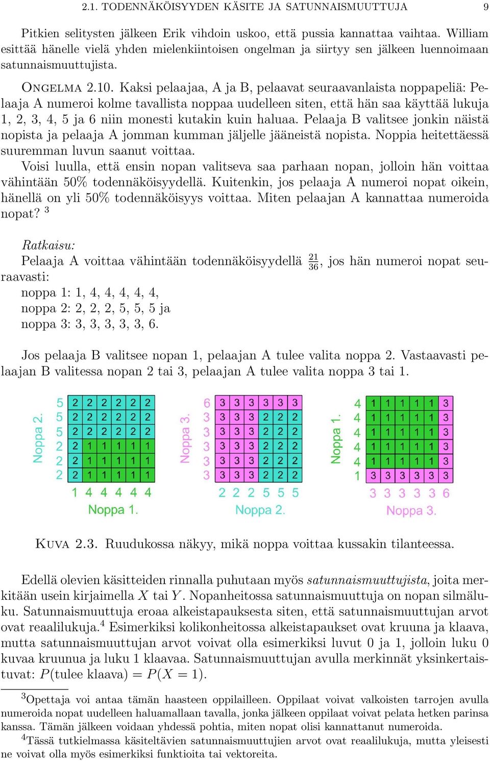 Kaksi pelaajaa, A ja B, pelaavat seuraavanlaista noppapeliä: Pelaaja A numeroi kolme tavallista noppaa uudelleen siten, että hän saa käyttää lukuja 1, 2, 3, 4, 5 ja 6 niin monesti kutakin kuin haluaa.