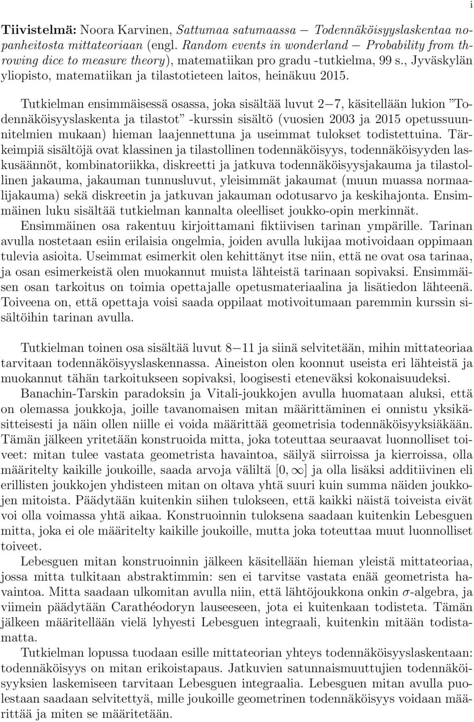 Tutkielman ensimmäisessä osassa, joka sisältää luvut 2 7, käsitellään lukion Todennäköisyyslaskenta ja tilastot -kurssin sisältö (vuosien 2003 ja 2015 opetussuunnitelmien mukaan) hieman laajennettuna