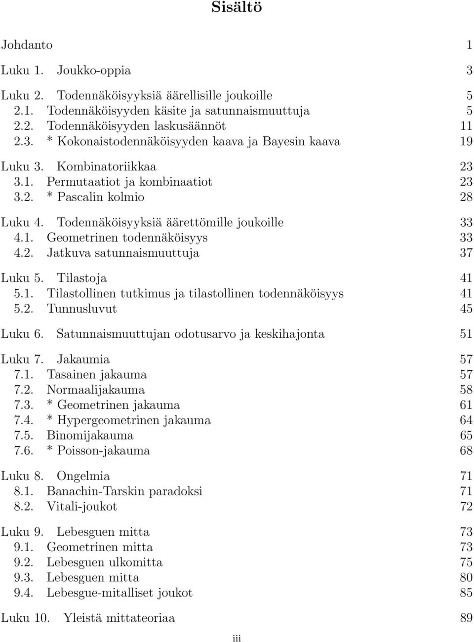 Tilastoja 41 5.1. Tilastollinen tutkimus ja tilastollinen todennäköisyys 41 5.2. Tunnusluvut 45 Luku 6. Satunnaismuuttujan odotusarvo ja keskihajonta 51 Luku 7. Jakaumia 57 7.1. Tasainen jakauma 57 7.