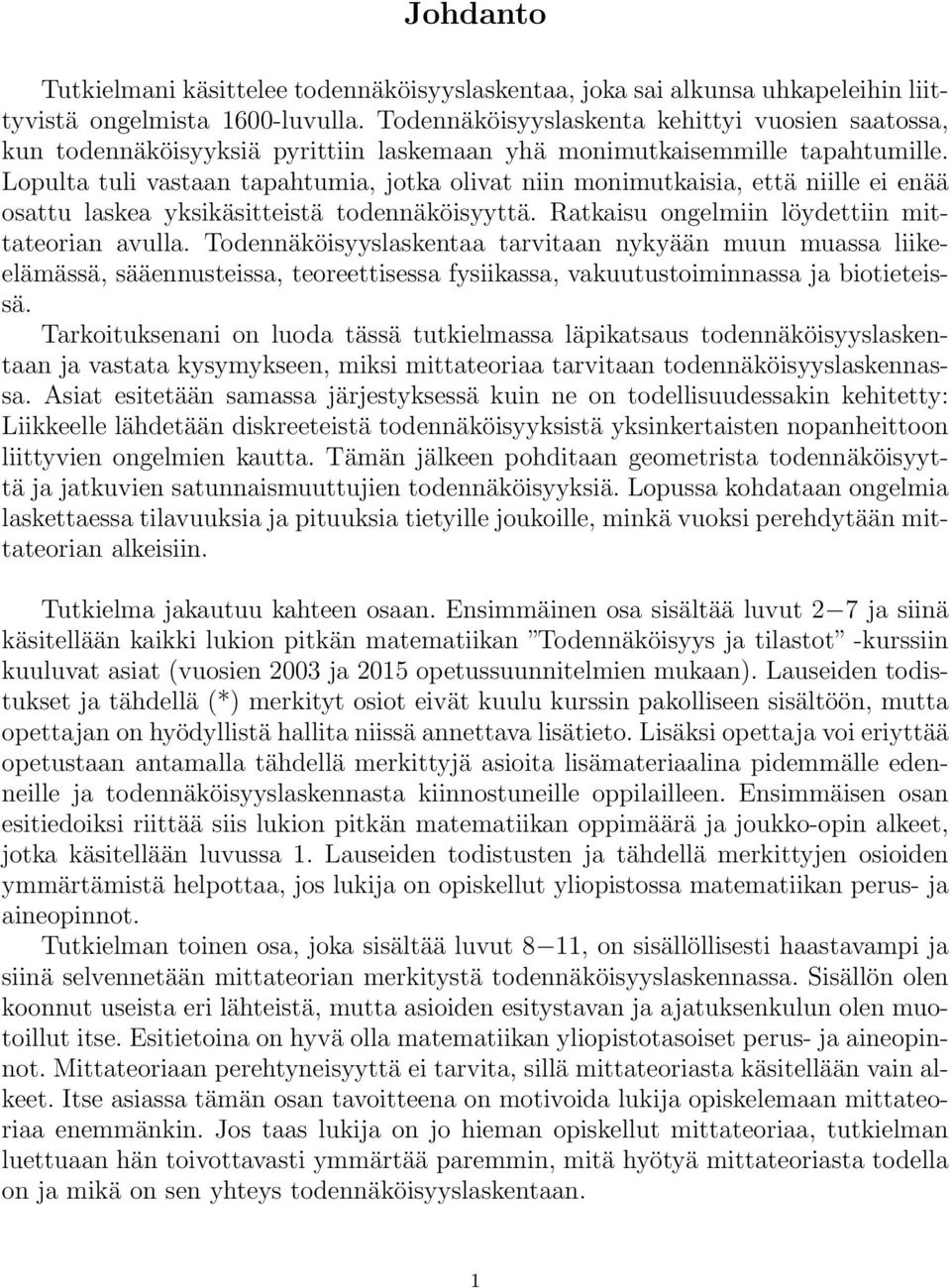 Lopulta tuli vastaan tapahtumia, jotka olivat niin monimutkaisia, että niille ei enää osattu laskea yksikäsitteistä todennäköisyyttä. Ratkaisu ongelmiin löydettiin mittateorian avulla.