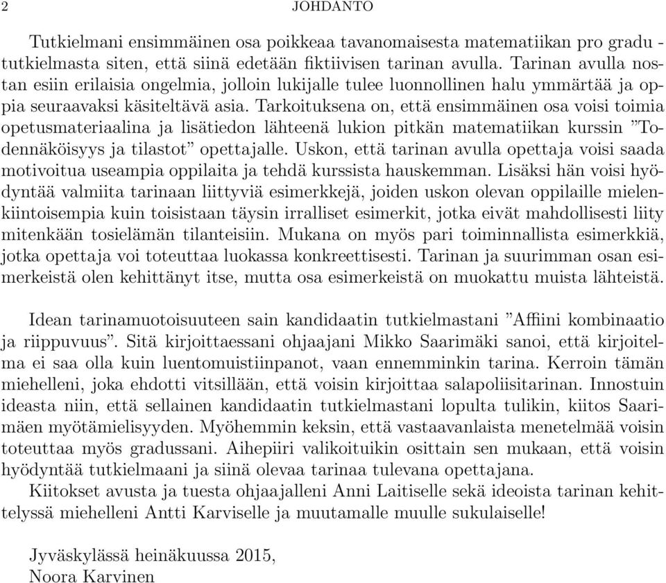 Tarkoituksena on, että ensimmäinen osa voisi toimia opetusmateriaalina ja lisätiedon lähteenä lukion pitkän matematiikan kurssin Todennäköisyys ja tilastot opettajalle.