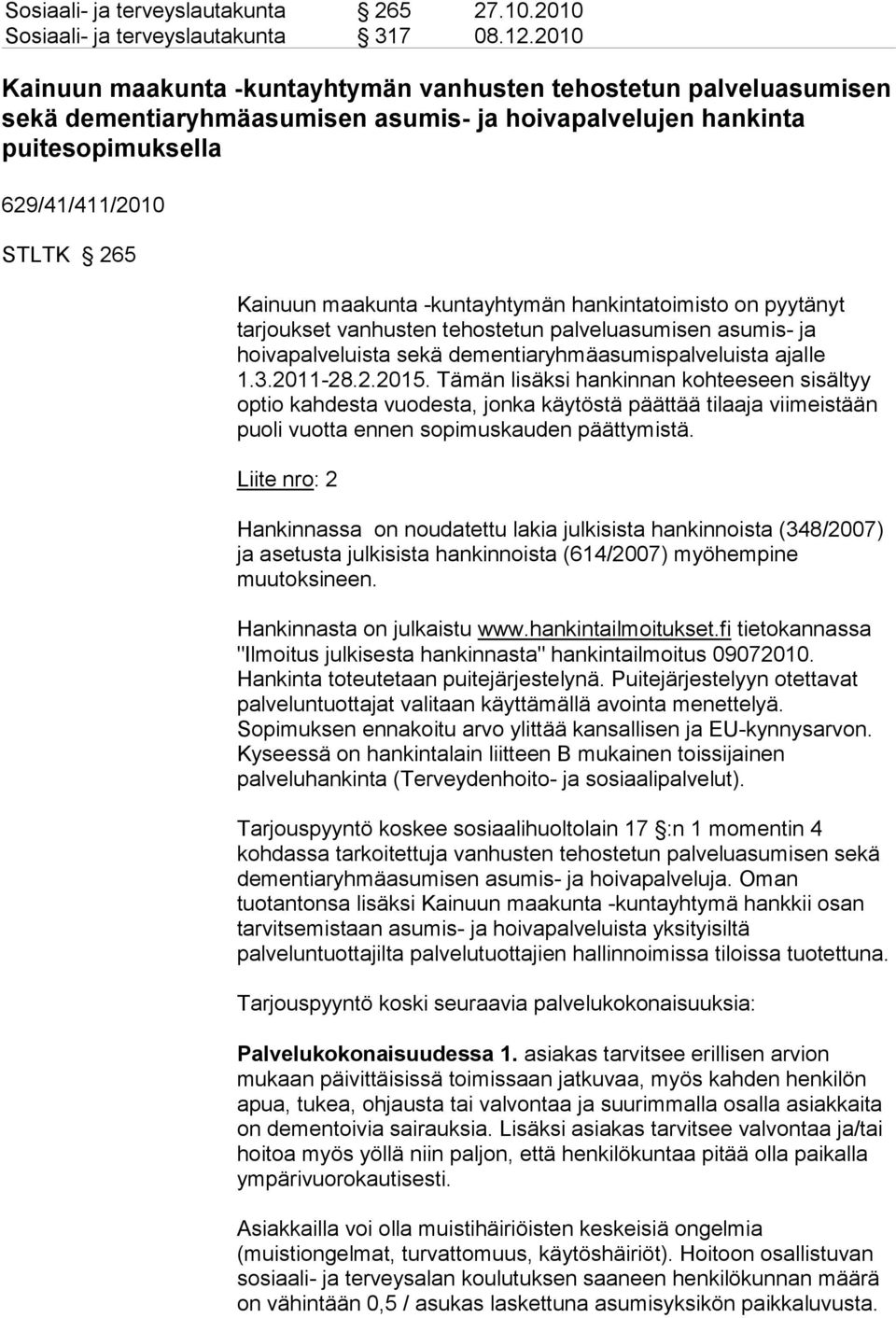 -kuntayhtymän hankintatoimisto on pyytänyt tarjoukset vanhusten tehostetun palveluasumisen asumis- ja hoivapalveluista sekä dementiaryhmäasumispalveluista ajalle 1.3.2011-28.2.2015.