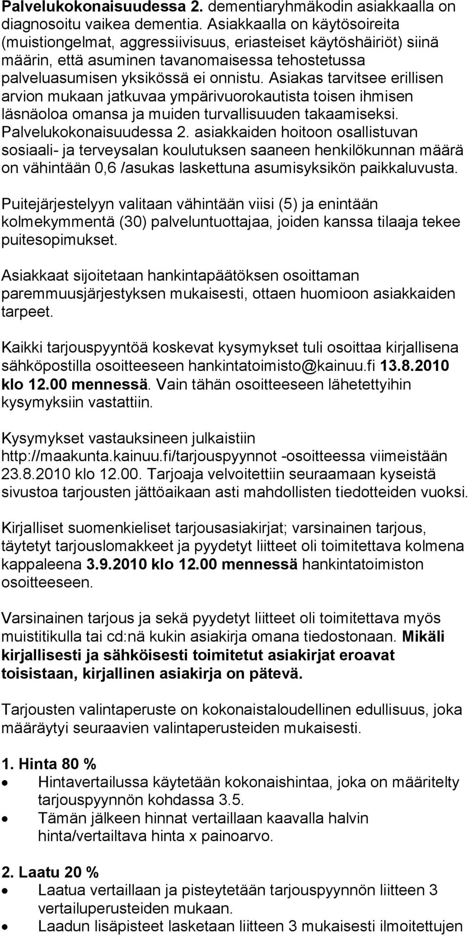 Asiakas tarvitsee erillisen arvion mukaan jatkuvaa ympärivuorokautista toisen ihmisen läsnäoloa omansa ja muiden turvallisuuden takaamiseksi. Palvelukokonaisuudessa 2.