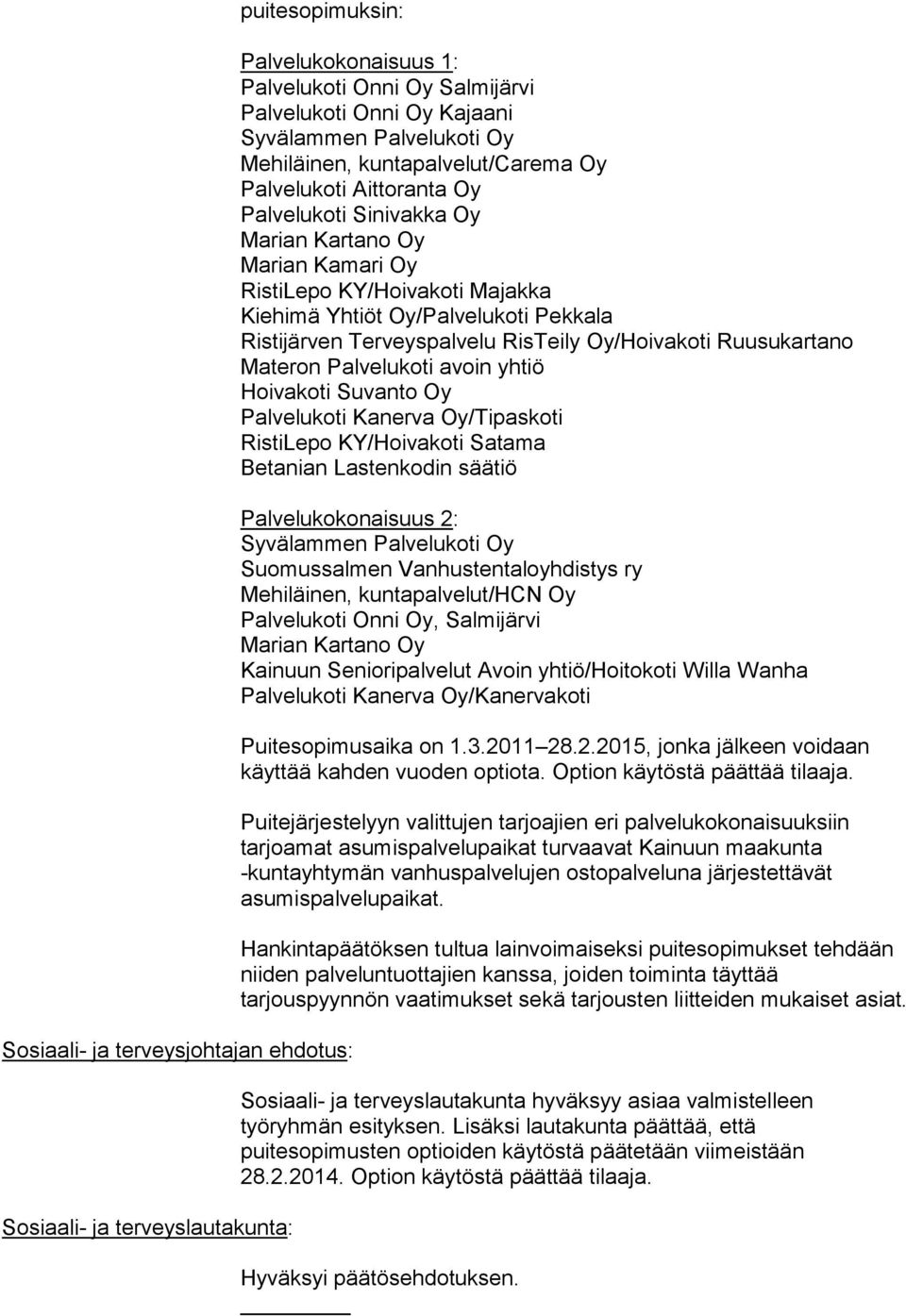 Ristijärven Terveyspalvelu RisTeily Oy/Hoivakoti Ruusukartano Materon Palvelukoti avoin yhtiö Hoivakoti Suvanto Oy Palvelukoti Kanerva Oy/Tipaskoti RistiLepo KY/Hoivakoti Satama Betanian Lastenkodin