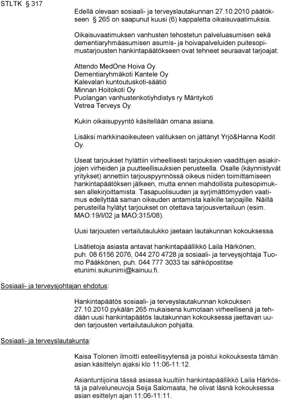 pimustarjousten hankin tapäätökseen ovat tehneet seu raavat tar joajat: Attendo MedOne Hoiva Oy Dementiaryhmäkoti Kantele Oy Kalevalan kuntoutuskoti-säätiö Minnan Hoitokoti Oy Puolangan