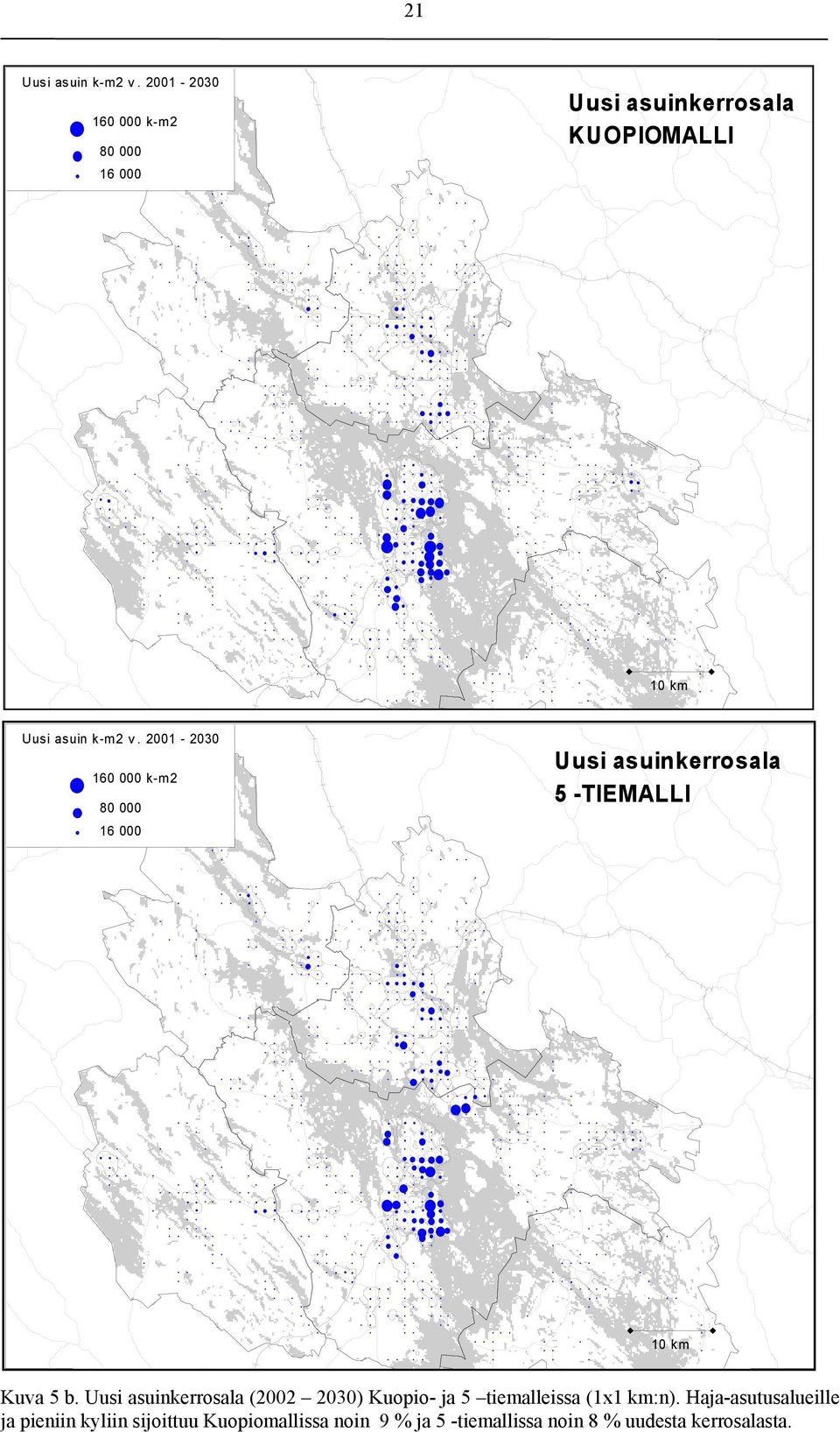 Uusi asuinkerrosala (2002 2030 Kuopio- ja 5 tiemalleissa (1x1 km:n. Haja-asutusalueille ja pieniin kyliin sijoittuu Kuopiomallissa noin 9 % ja 5 -tiemallissa noin 8 % uudesta kerrosalasta.