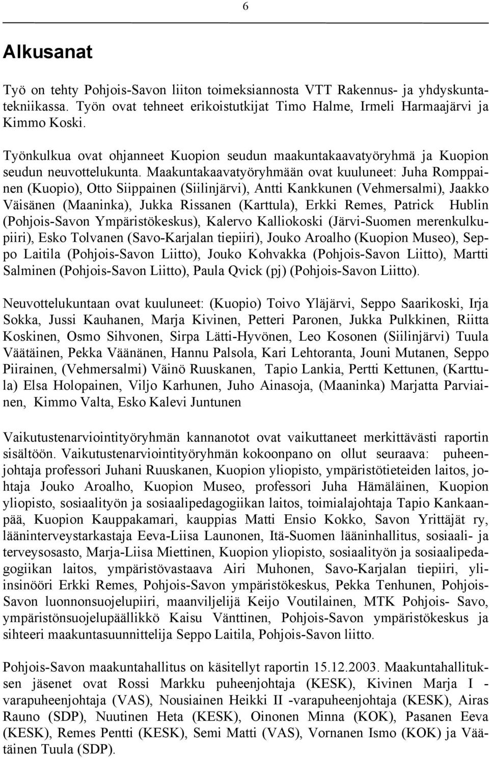 Maakuntakaavatyöryhmään ovat kuuluneet: Juha Romppainen (Kuopio, Otto Siippainen (Siilinjärvi, Antti Kankkunen (Vehmersalmi, Jaakko Väisänen (Maaninka, Jukka Rissanen (Karttula, Erkki Remes, Patrick