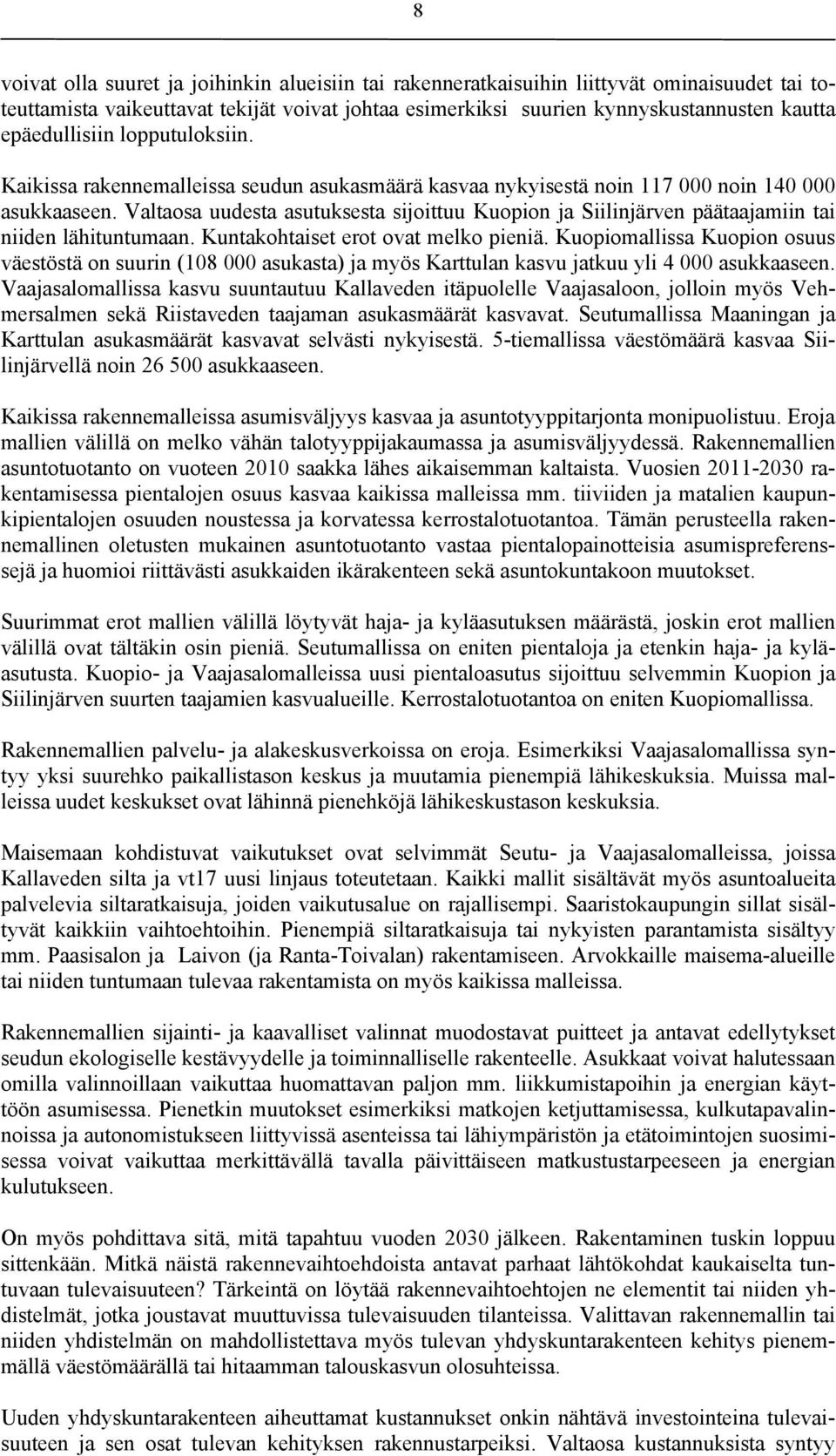 Valtaosa uudesta asutuksesta sijoittuu Kuopion ja Siilinjärven päätaajamiin tai niiden lähituntumaan. Kuntakohtaiset erot ovat melko pieniä.
