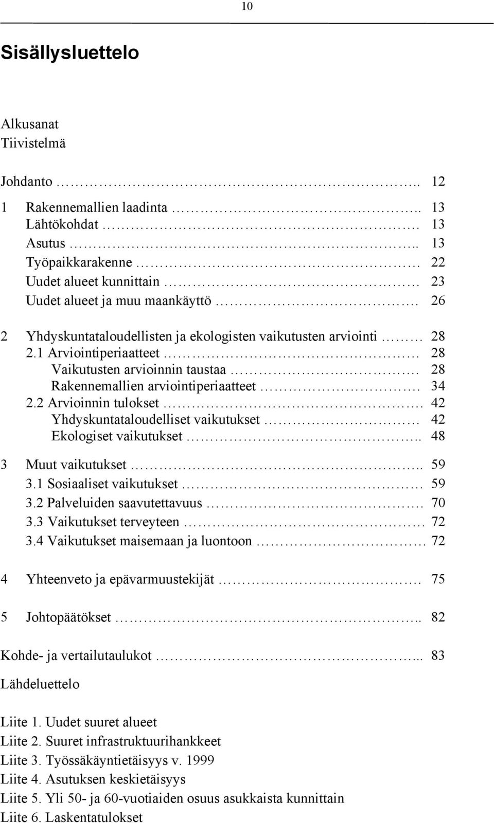 42 Yhdyskuntataloudelliset vaikutukset 42 Ekologiset vaikutukset.. 48 3 Muut vaikutukset.. 59 3.1 Sosiaaliset vaikutukset 59 3.2 Palveluiden saavutettavuus. 70 3.3 Vaikutukset terveyteen 72 3.