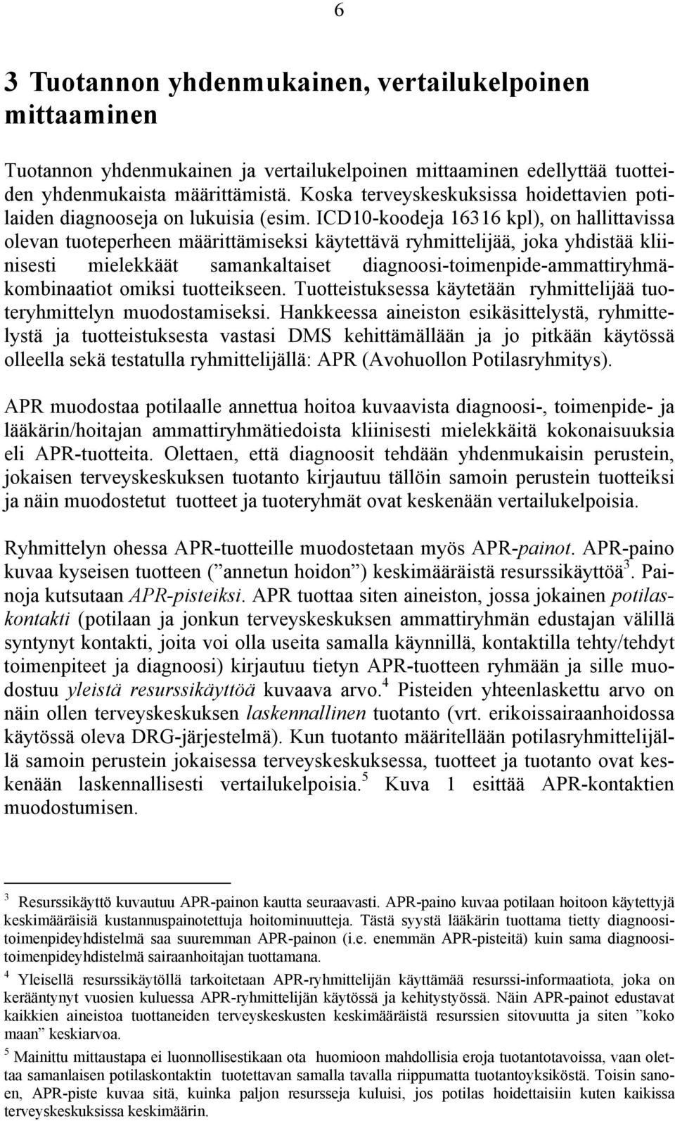 ICD10-koodeja 16316 kpl), on hallittavissa olevan tuoteperheen määrittämiseksi käytettävä ryhmittelijää, joka yhdistää kliinisesti mielekkäät samankaltaiset