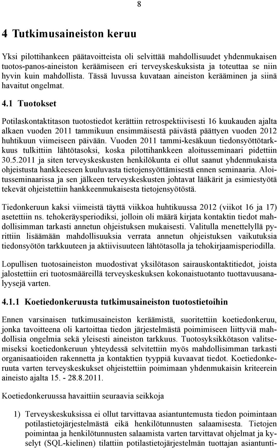 1 Tuotokset Potilaskontaktitason tuotostiedot kerättiin retrospektiivisesti 16 kuukauden ajalta alkaen vuoden 2011 tammikuun ensimmäisestä päivästä päättyen vuoden 2012 huhtikuun viimeiseen päivään.