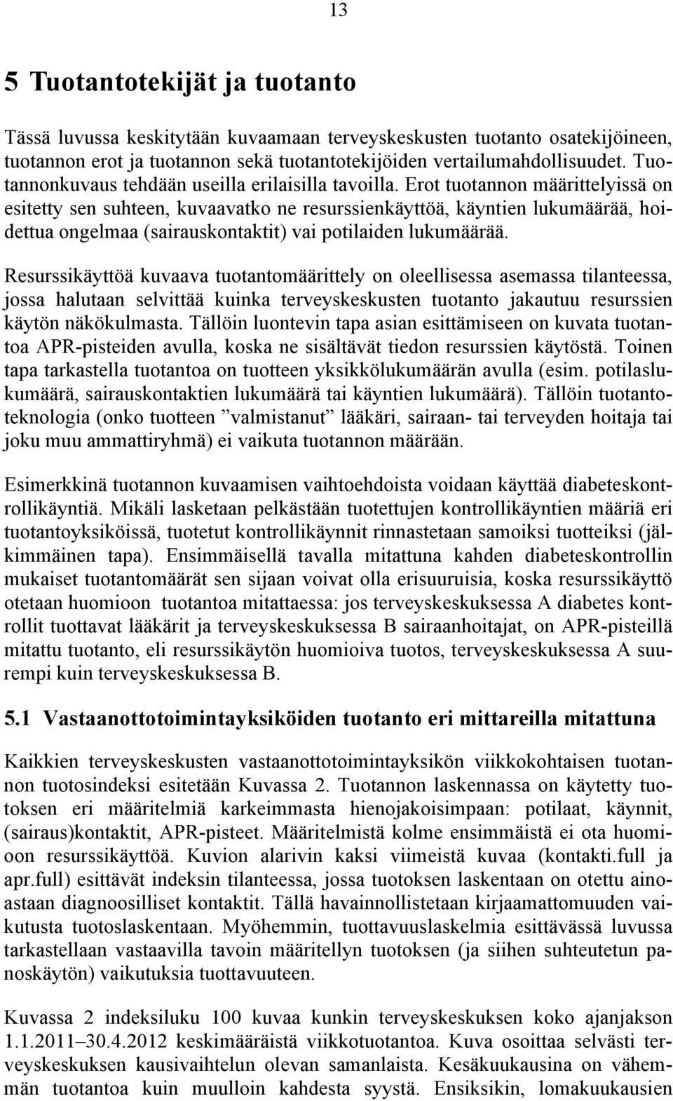 Erot tuotannon määrittelyissä on esitetty sen suhteen, kuvaavatko ne resurssienkäyttöä, käyntien lukumäärää, hoidettua ongelmaa (sairauskontaktit) vai potilaiden lukumäärää.