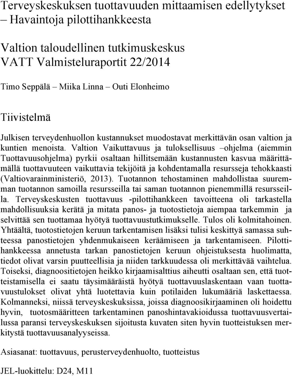 Valtion Vaikuttavuus ja tuloksellisuus ohjelma (aiemmin Tuottavuusohjelma) pyrkii osaltaan hillitsemään kustannusten kasvua määrittämällä tuottavuuteen vaikuttavia tekijöitä ja kohdentamalla