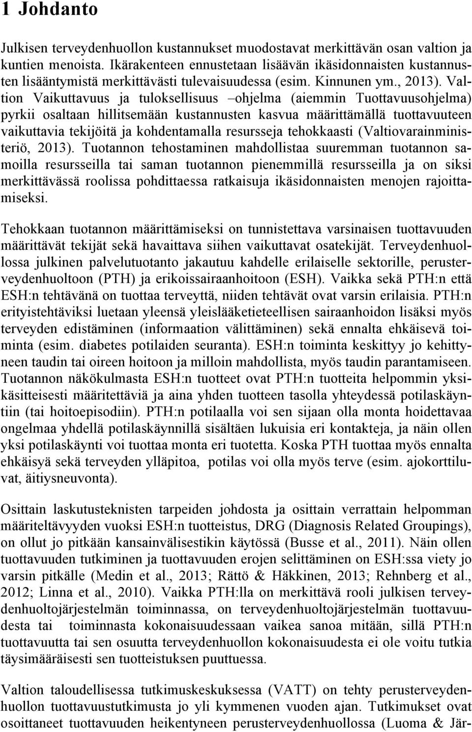 Valtion Vaikuttavuus ja tuloksellisuus ohjelma (aiemmin Tuottavuusohjelma) pyrkii osaltaan hillitsemään kustannusten kasvua määrittämällä tuottavuuteen vaikuttavia tekijöitä ja kohdentamalla