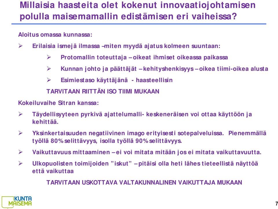 tiimi-oikea alusta Esimiestaso käyttäjänä - haasteellisin TARVITAAN RIITTÄN ISO TIIMI MUKAAN Kokeiluvaihe Sitran kanssa: Täydellisyyteen pyrkivä ajattelumalli- keskeneräisen voi ottaa käyttöön ja