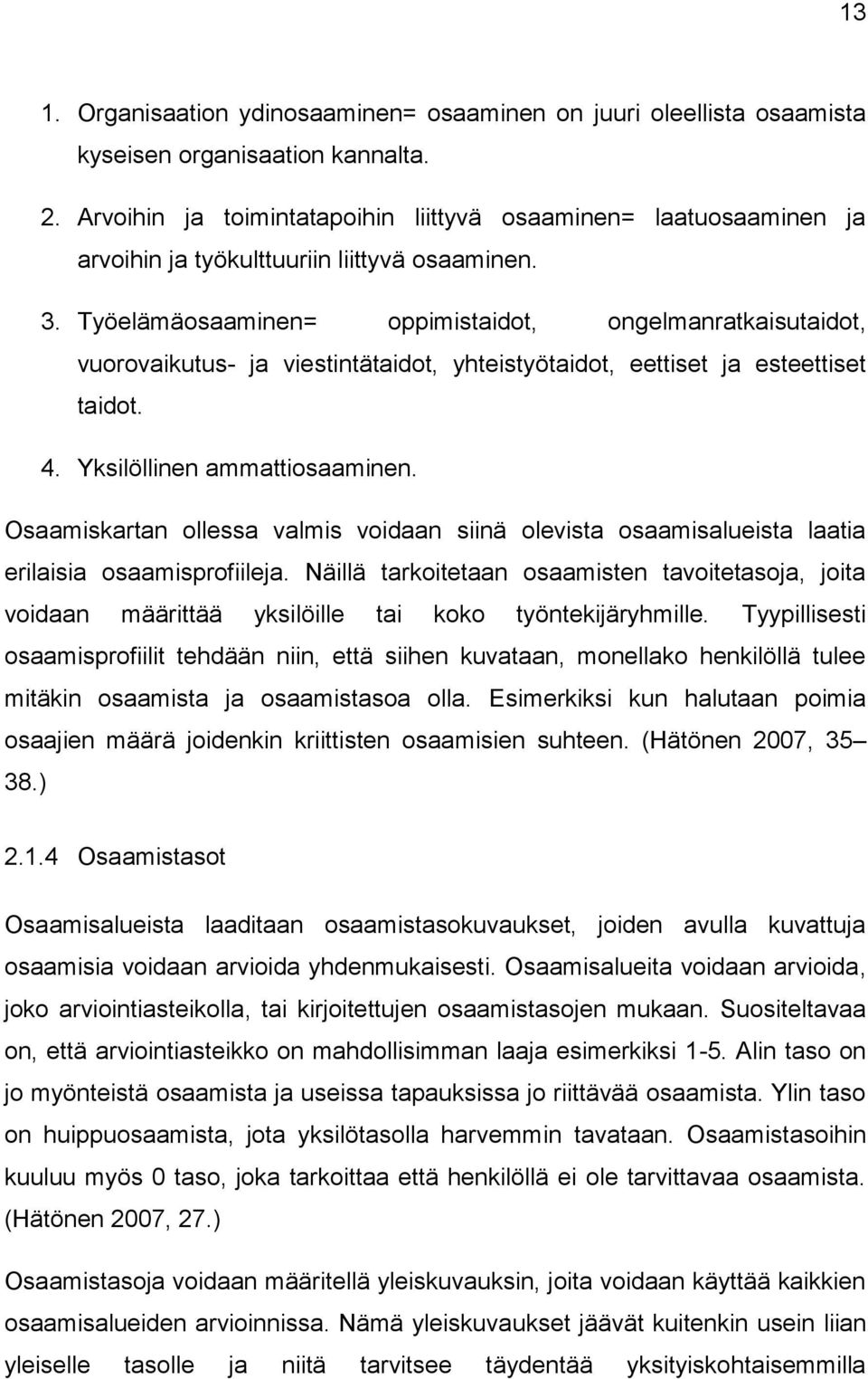 Työelämäosaaminen= oppimistaidot, ongelmanratkaisutaidot, vuorovaikutus- ja viestintätaidot, yhteistyötaidot, eettiset ja esteettiset taidot. 4. Yksilöllinen ammattiosaaminen.