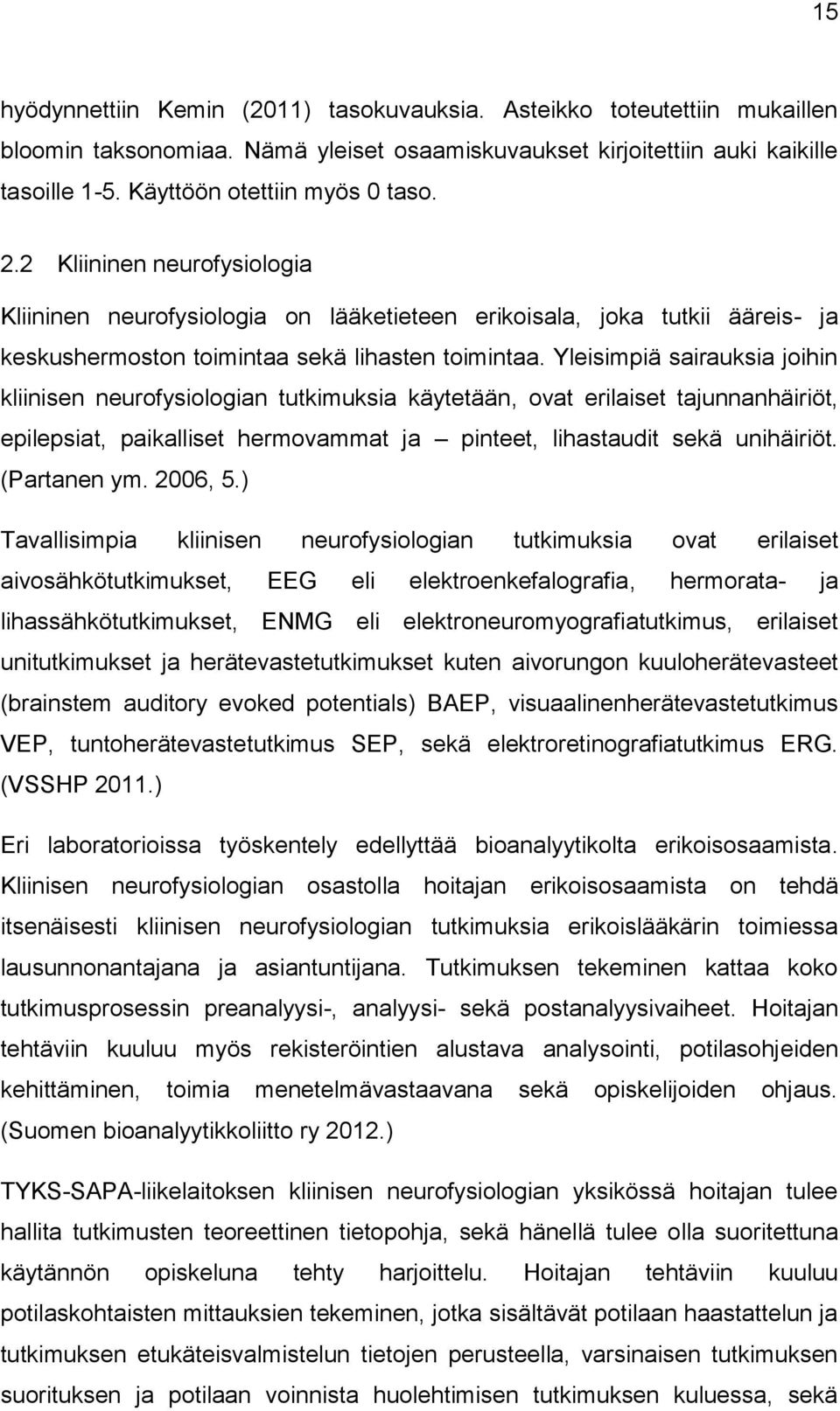 Yleisimpiä sairauksia joihin kliinisen neurofysiologian tutkimuksia käytetään, ovat erilaiset tajunnanhäiriöt, epilepsiat, paikalliset hermovammat ja pinteet, lihastaudit sekä unihäiriöt.